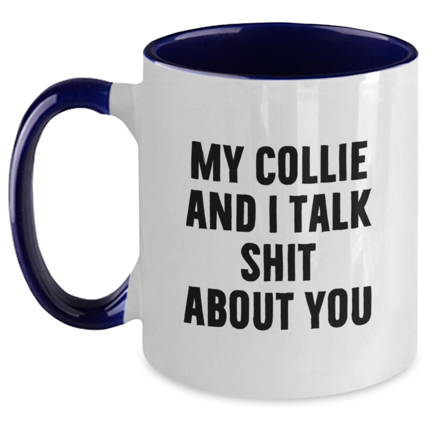 Funny Collie Dog Gifts from Friends - My Collie And I Talk Shit About You Two Tone Mugs for Collie Dog Lovers on Mother's Day - Main