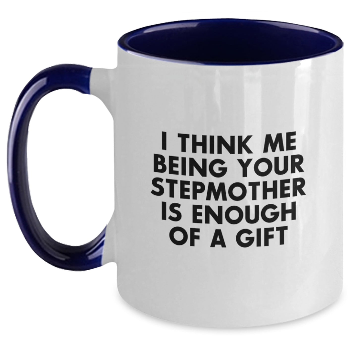 Funny Stepmother Gifts from Mom, Unique Two Tone Coffee Mugs for Graduation, I Think Me Being Your Stepmother Is Enough Of A Gift - Main