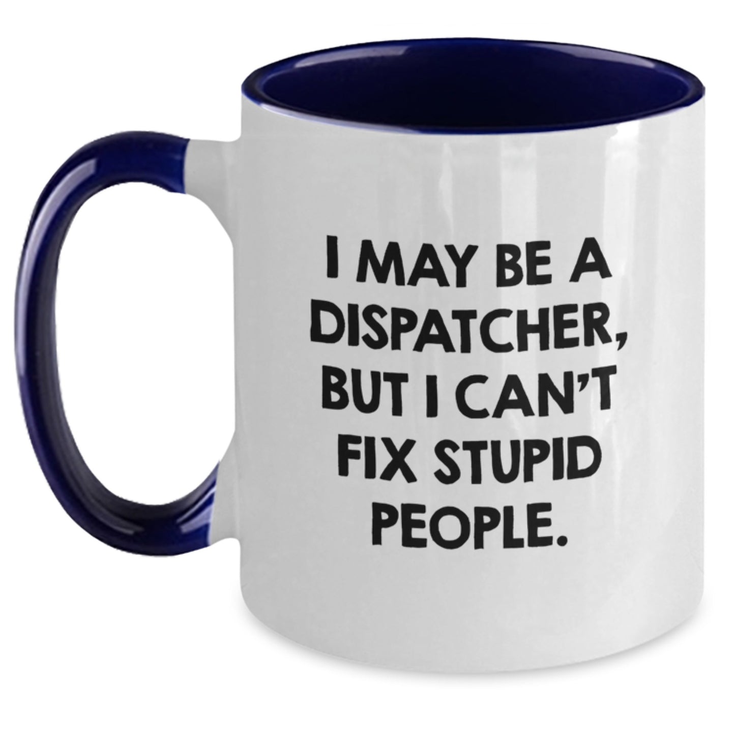 Funny Dispatcher Gifts from Men to Dispatcher Friends on Christmas - I May Be A Dispatcher, But 'I Can't Fix Stupid People' Two Tone Coffee Mug for Dispatcher Coworkers - Main