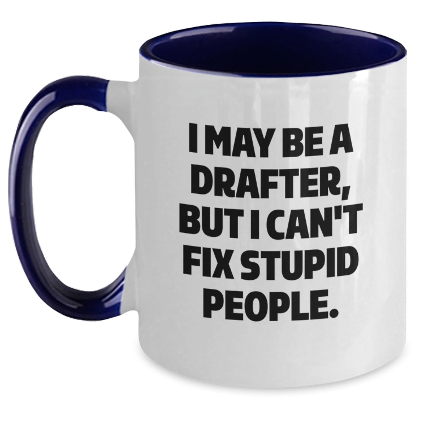 Funny Drafter Gifts from Men for Men - I May Be A Drafter, But I Can't Fix Stupid People. Two Tone Coffee Mug, Valentine's Unique Gifts - Main