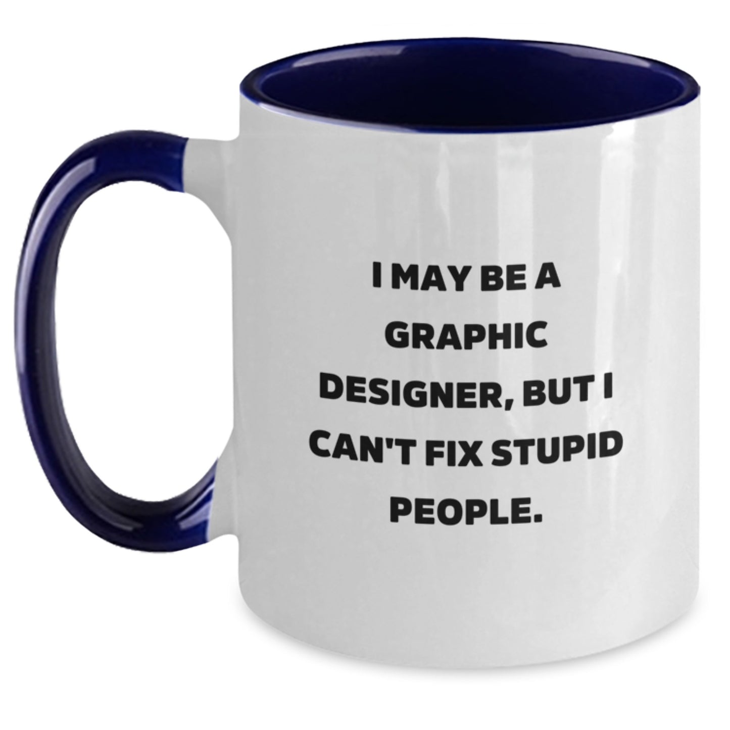 Funny Graphic Designer Gifts for Men from Friends - Two Tone Coffee Mug, I May Be A Graphic Designer But I Cant Fix Stupid People - Unique Christmas Unique Gifts - Main