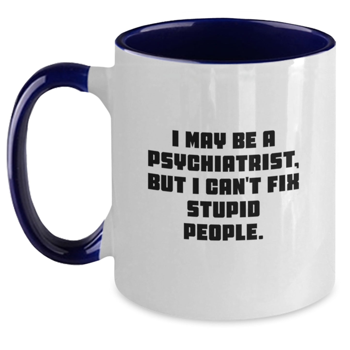 Funny Gifts from Men to Women Psychiatrists I May Be A Psychiatrist, But I Can't Fix Stupid People. Two Tone Coffee Mug for Mother's Day - Main