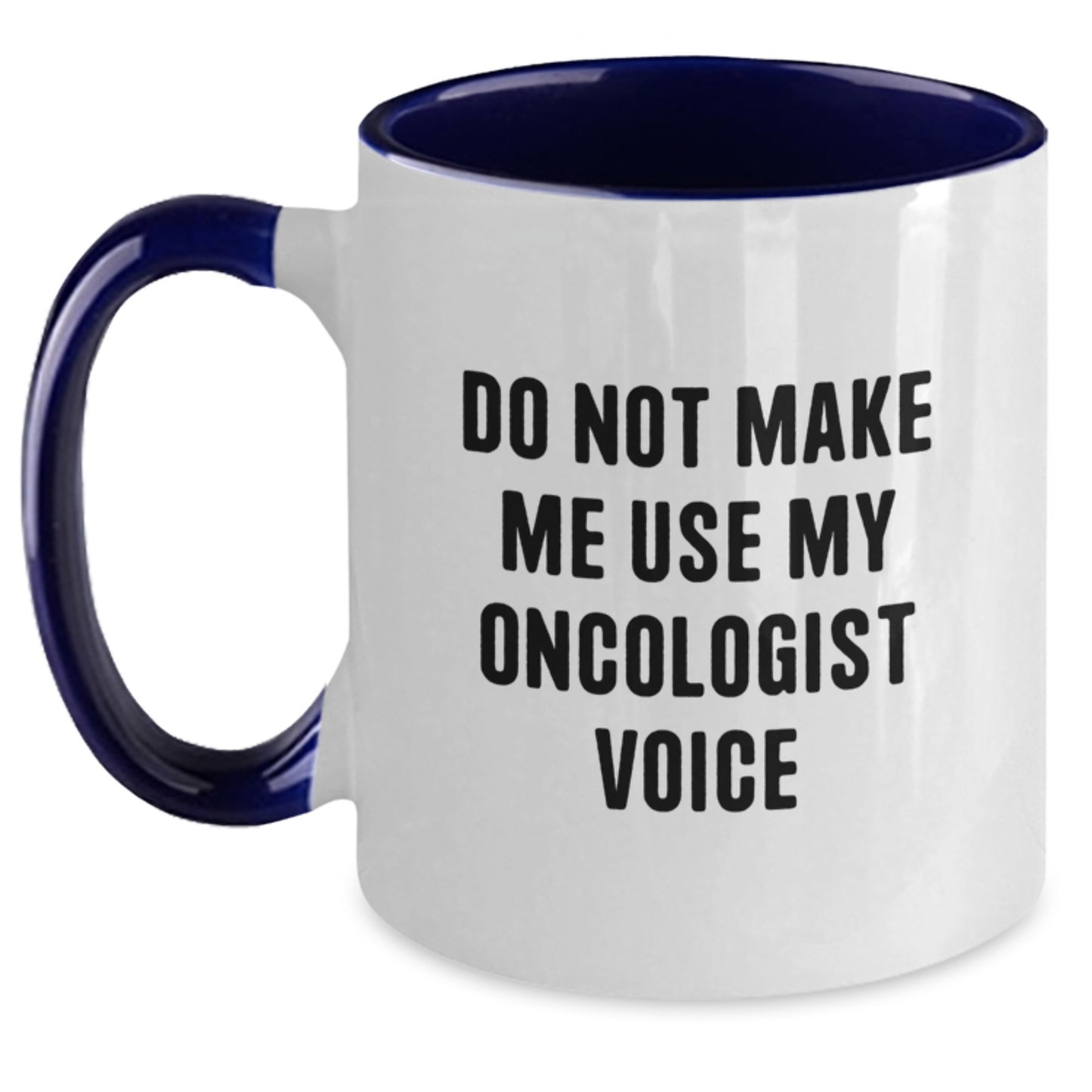 Gifts from Men to Oncologist Women on Mother's Day - Do Not Make Me Use My Oncologist Voice Funny Two Tone Coffee Mug - Main