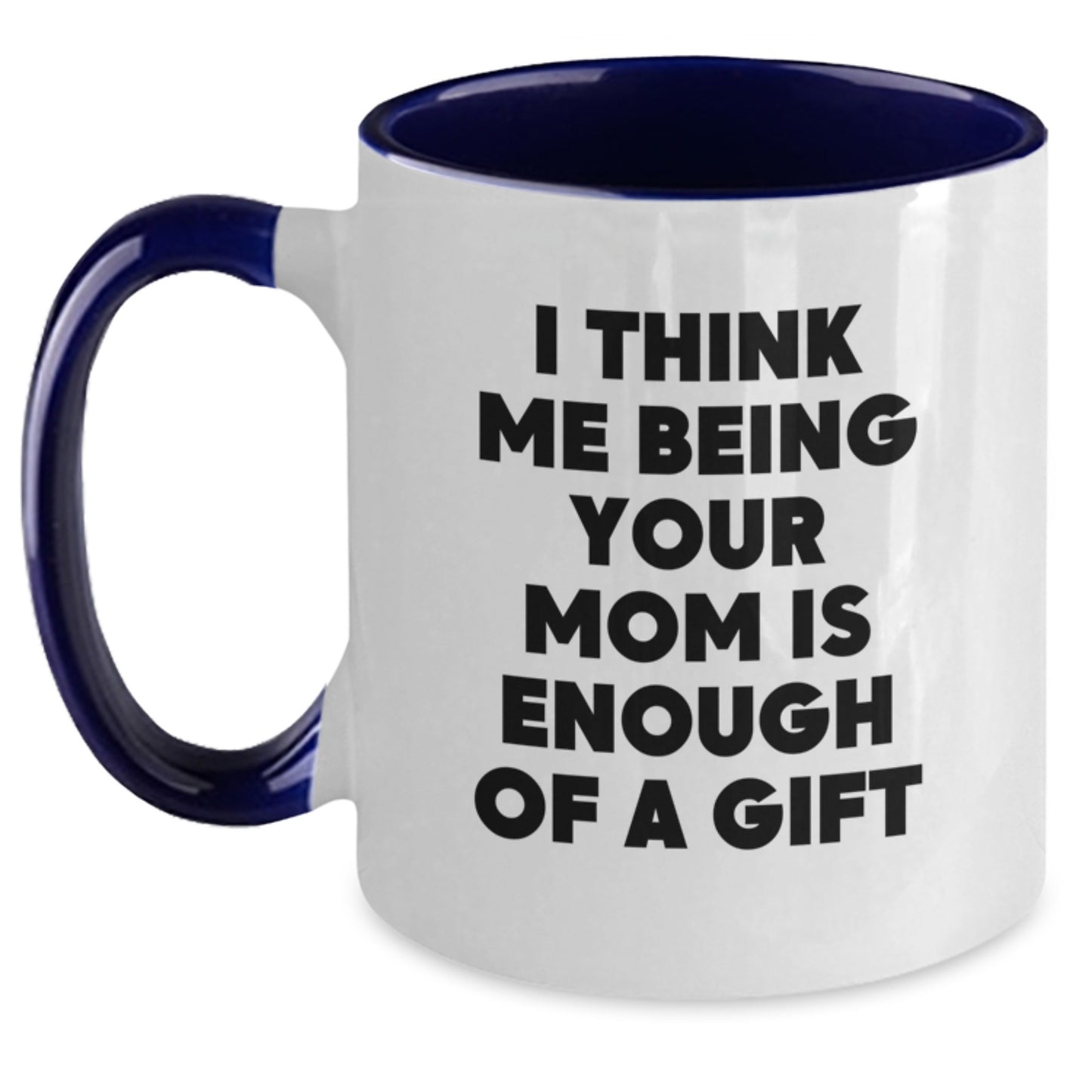 Funny Mom Gifts for Mom from Family, Two Tone Coffee Mug I Think Me Being Your Mom Is Enough Of A Gift, Unique Christmas Unique Gifts - Main
