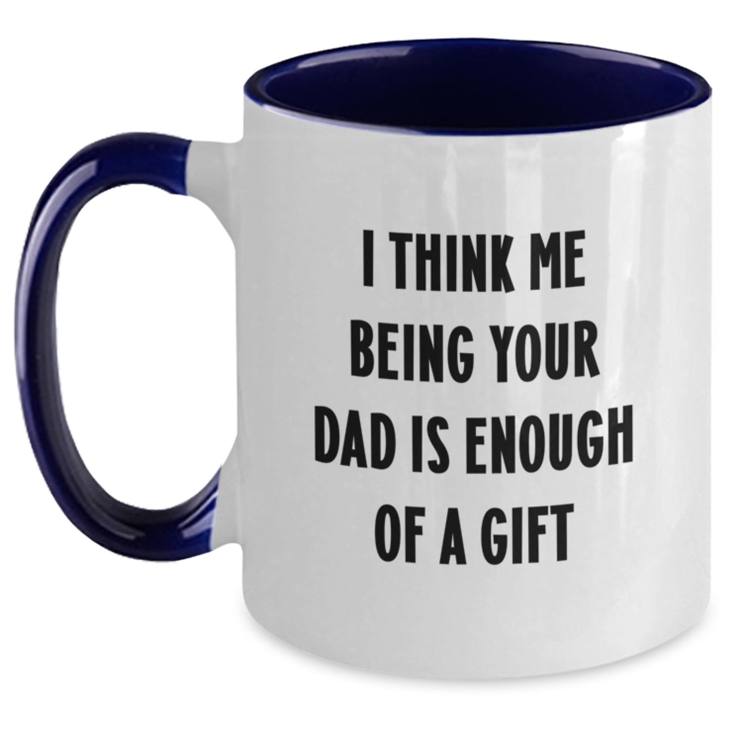 Funny Dad Gifts from Men to Dad, Two Tone Coffee Mug I Think Me Being Your Dad Is Enough Of A Gift, Graduation Unique Gifts for Dad - Main