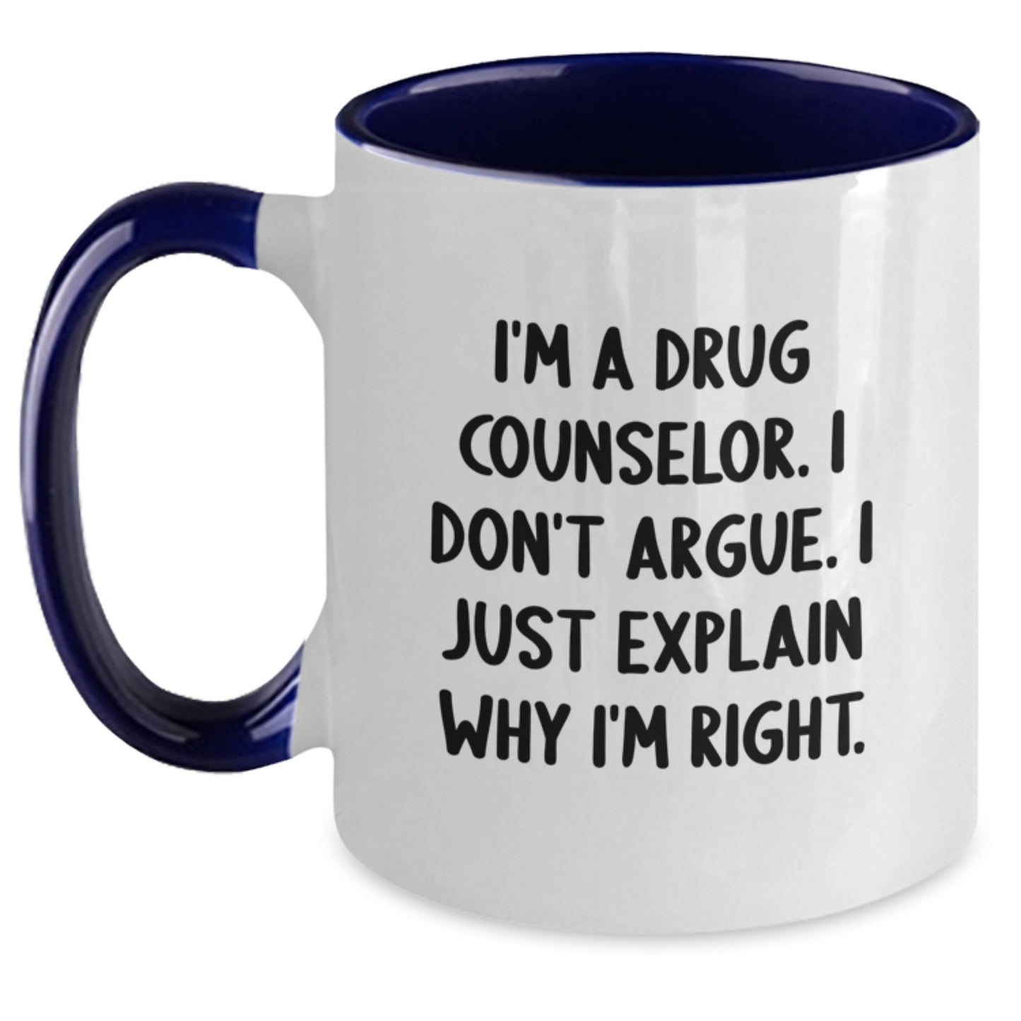 Gifts from Friends for Drug Counselor Graduation Unique Two Tone Coffee Mugs - Funny Quote I'm A Drug Counselor I Don't Argue I Just Explain Why I'm Right - 11oz Ceramic Mug - Main