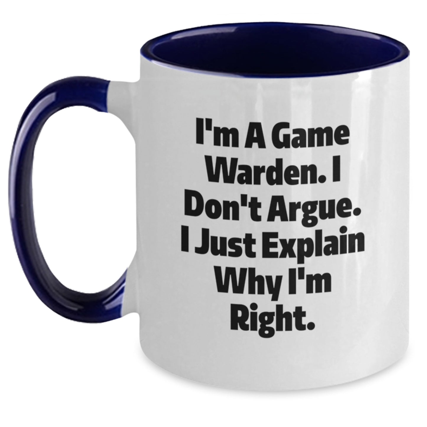 Funny Game Warden Gifts from Friends, Game Warden Coffee Mug for Graduation Unique Gifts, I'm A Game Warden. I Don't Argue. I Just Explain Why I'm Right. - Main