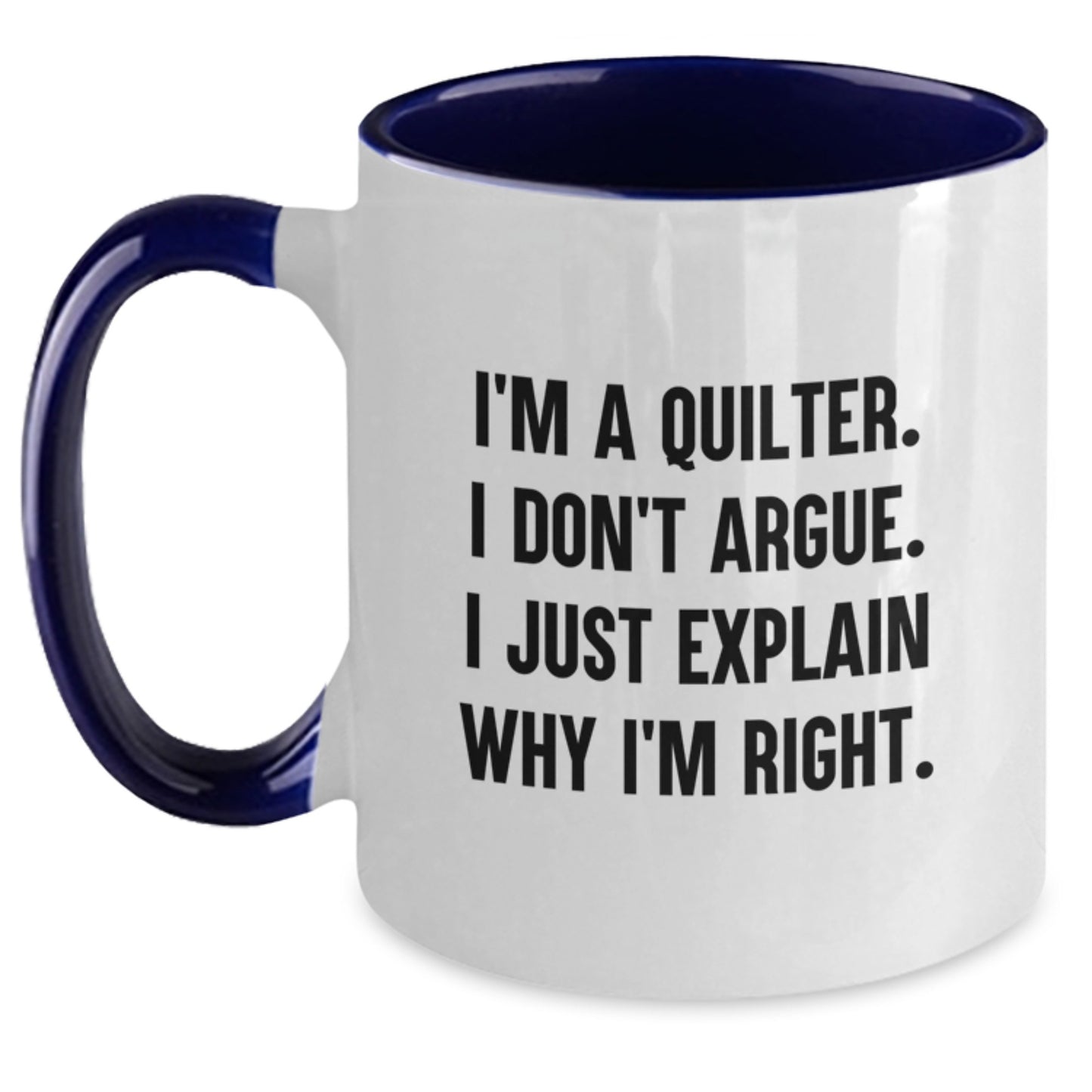 Funny Quilter Gifts from Men to Friends, Unique Quilter Two Tone Coffee Mug for Quilter, Christmas Unique Gifts for Quilter, I'm A Quilter. I Don't Argue. I Just Explain Why I'm Right. Mug - Main