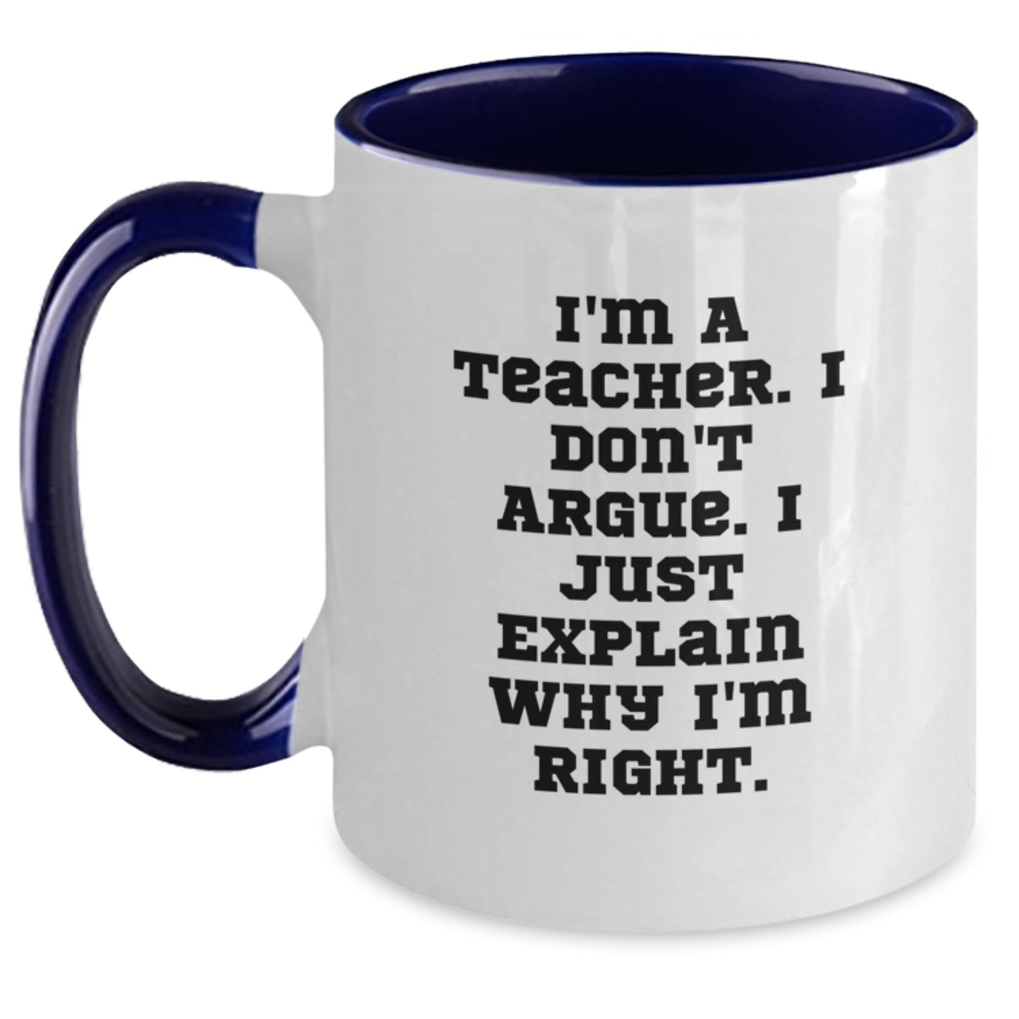 Funny Teacher Gifts from Friends, Unique Two Tone Coffee Mug for Teacher, 'I'm A Teacher. I Don't Argue. I Just Explain Why I'm Right.' Quote, Graduation Unique Gifts - Main