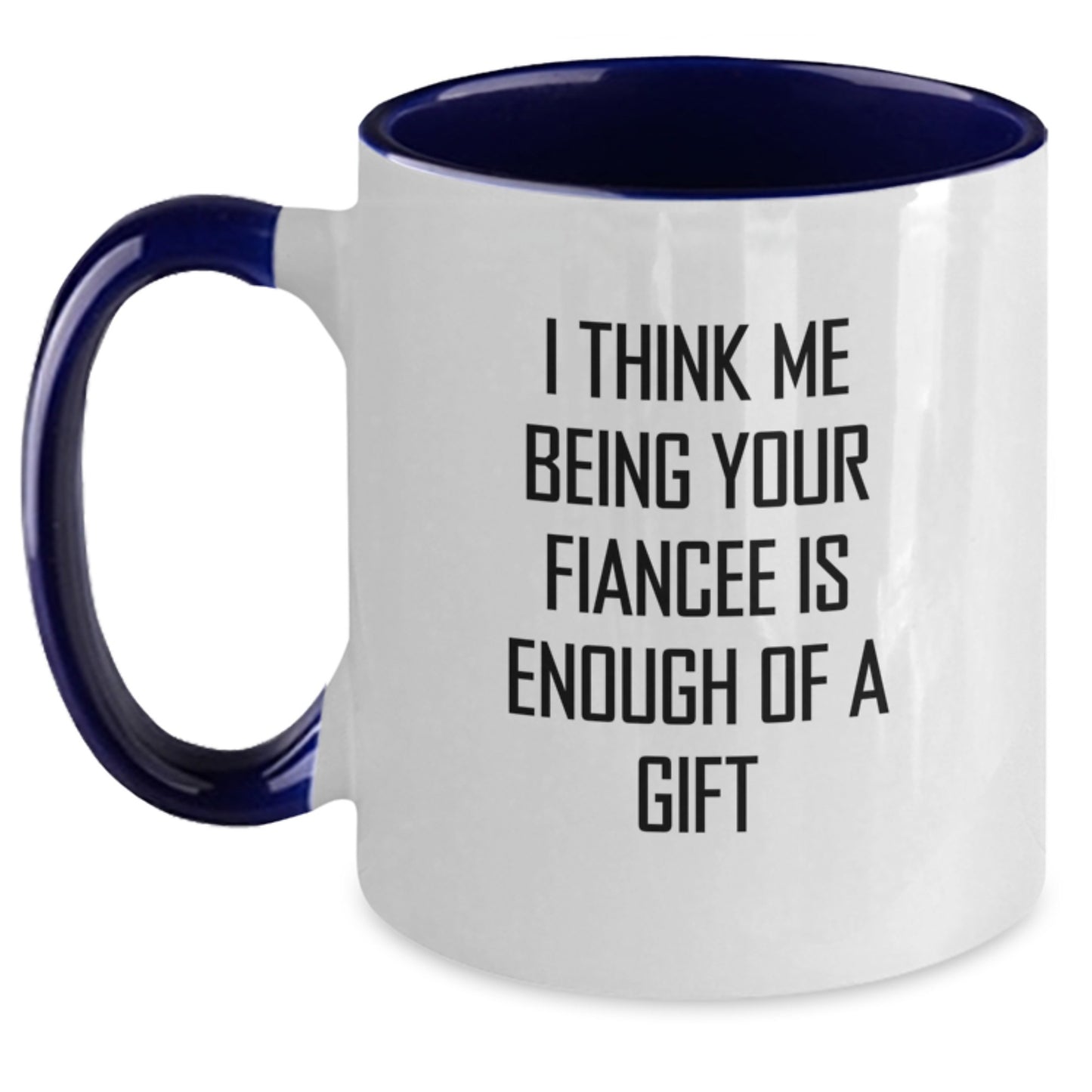 Funny Fiancee Gifts from Friends, Unique Two Tone Coffee Mug, Graduation Unique Gifts for Fiancee, I Think Me Being Your Fiancee Is Enough Of A Gift - Main