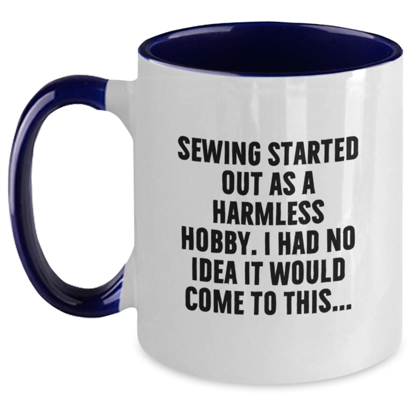 Sewing Gifts from Friends and Family, Funny Two Tone Coffee Mug for Graduation, 'Sewing Started Out As A Harmless Hobby...' - Main
