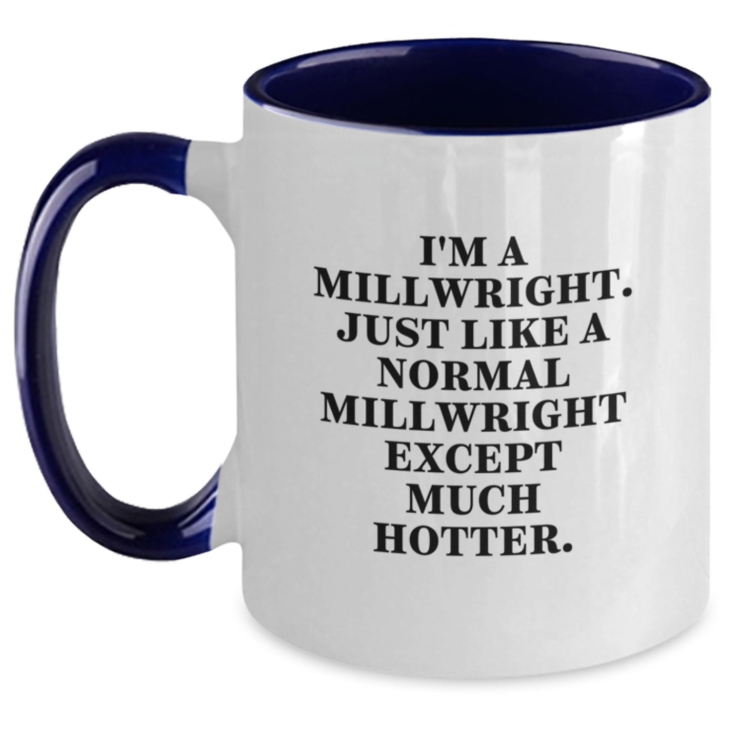 Funny Millwright Gifts for Him from Friends and Family - I'm A Millwright, Just Like A Normal Millwright Except Much Hotter. Two Tone Coffee Mug, Christmas Unique Present - Main