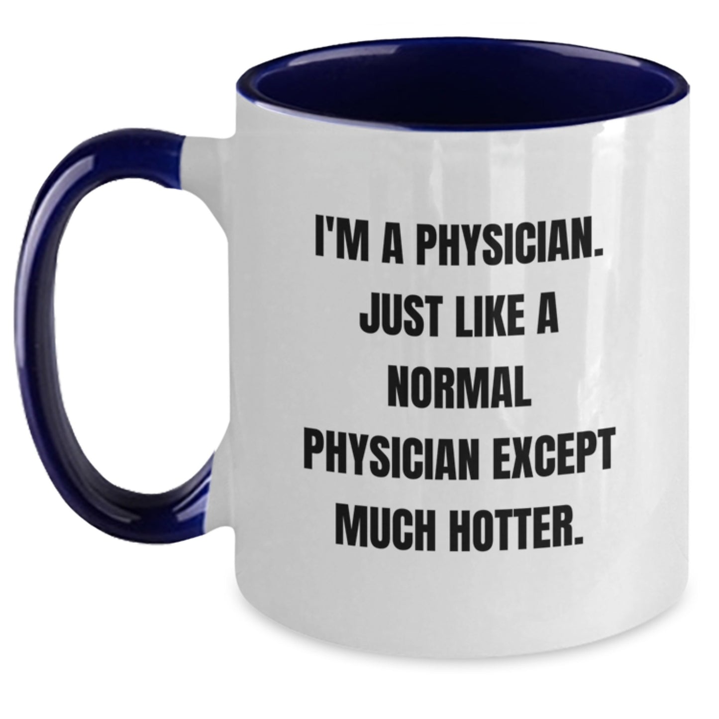 Funny Gifts from Men, Women, or Friends to Physicians on Mother's Day - 'I'm A Physician. Just Like A Normal Physician Except Much Hotter.' Two Tone Coffee Mug - Main