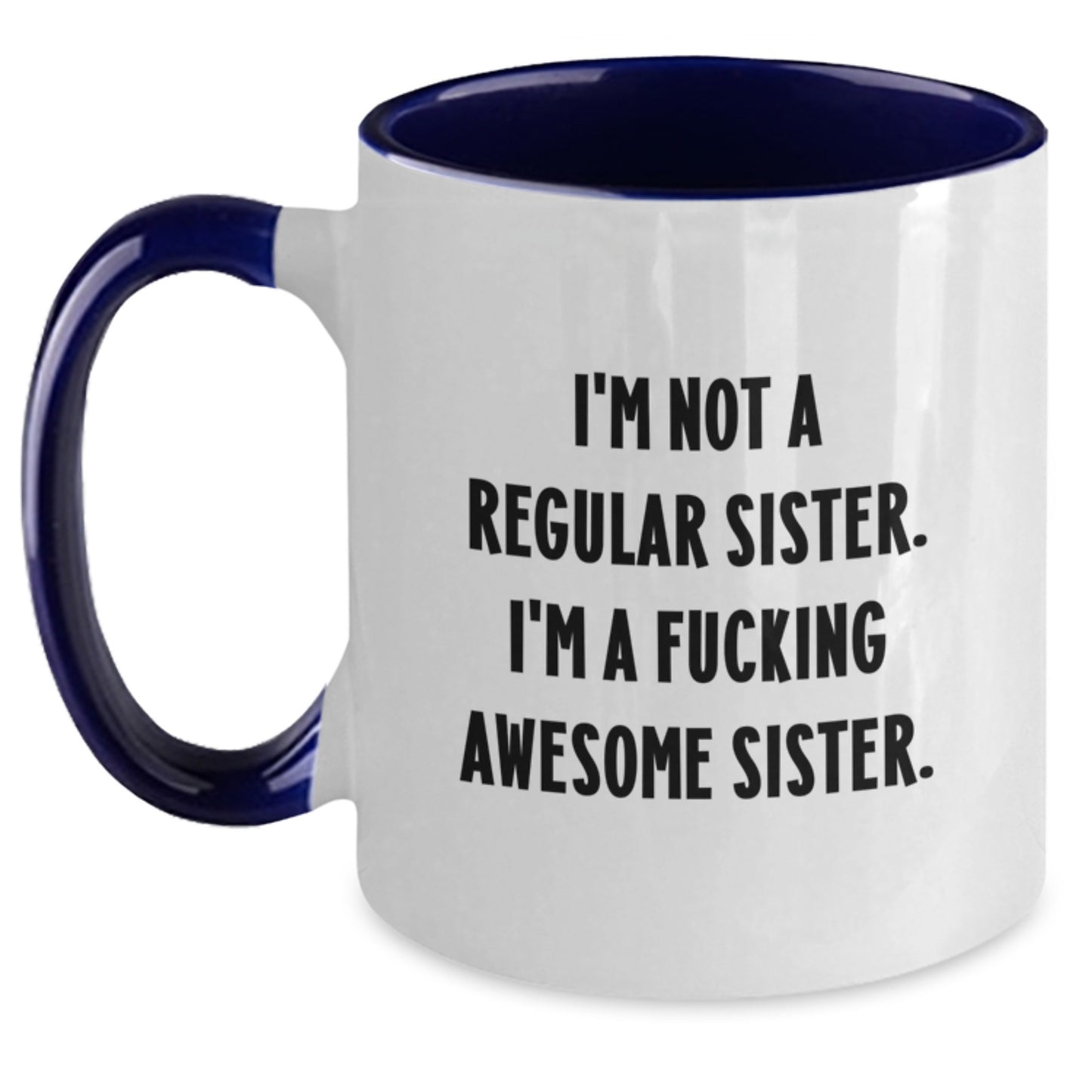 Funny Sister Gifts for Sister from Sister - Unique Two Tone Coffee Mug with I'm Not A Regular Sister. I'm A F--king Awesome Sister. - Main
