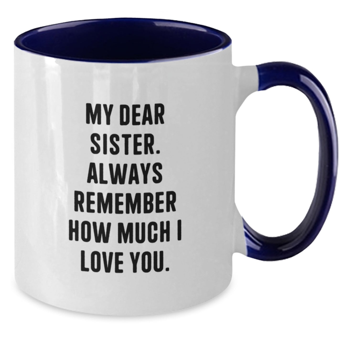 Sweet Sister Gifts from Men - Unique Two Tone Coffee Mug - 'My Dear Sister. Always Remember How Much I Love You.' - Additional