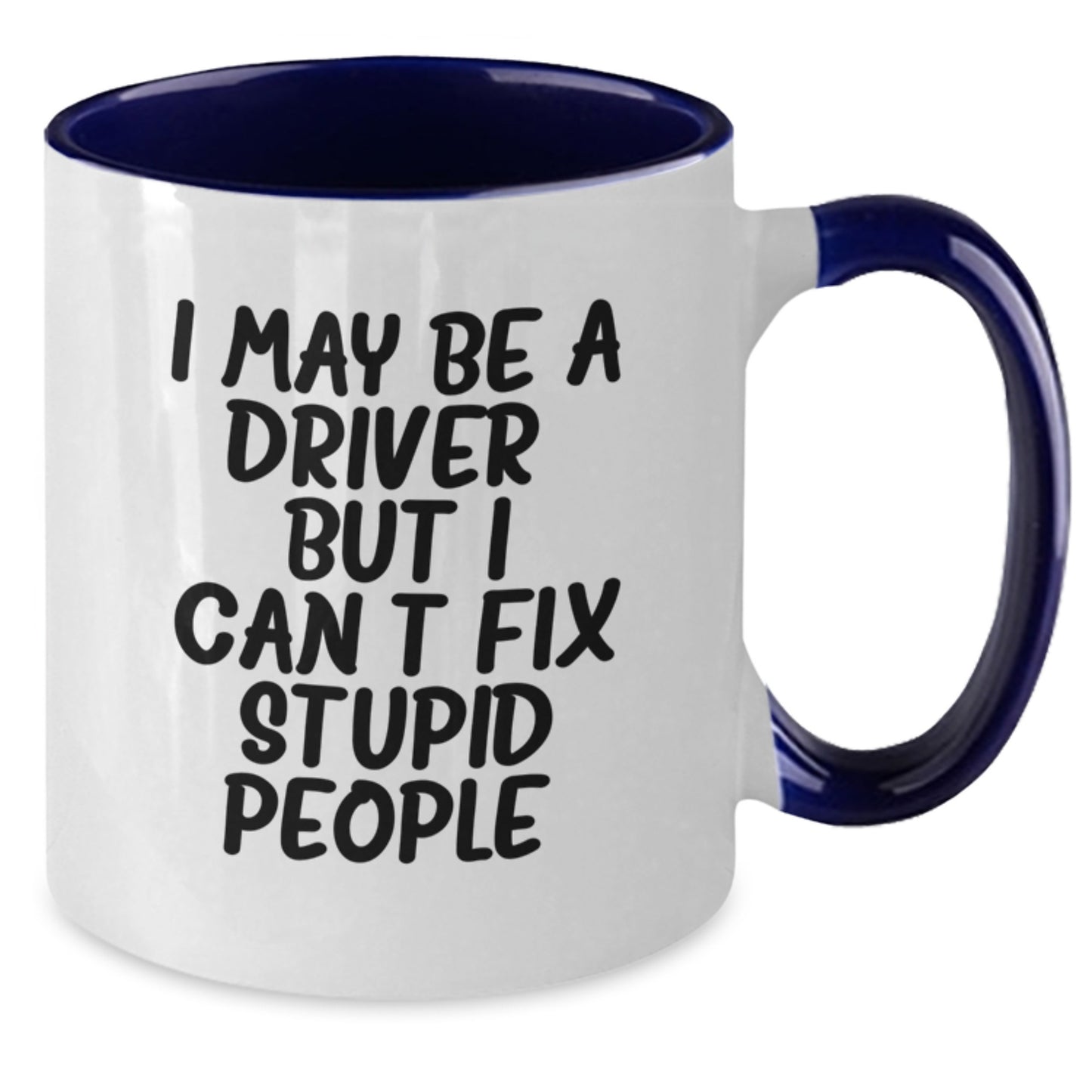 Funny Driver Gifts, I May Be A Driver But I Cant Fix Stupid People, Two Tone Coffee Mug for Men, Women, Friends, Birthday Unique Presents - Additional