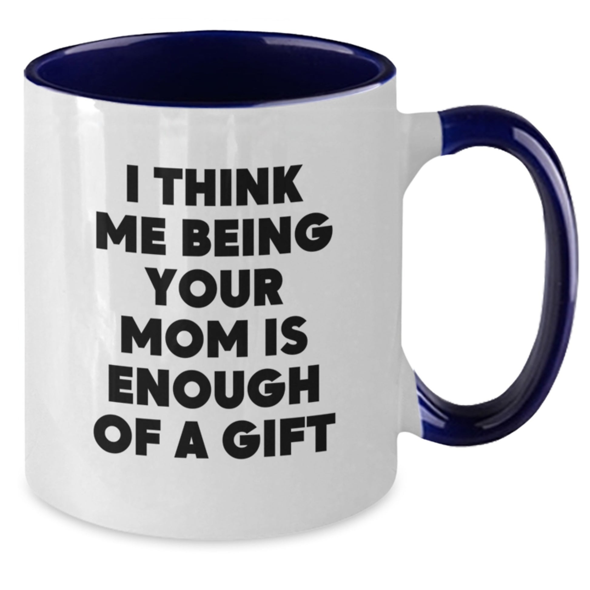 Funny Mom Gifts for Mom from Family, Two Tone Coffee Mug I Think Me Being Your Mom Is Enough Of A Gift, Unique Christmas Unique Gifts - Additional