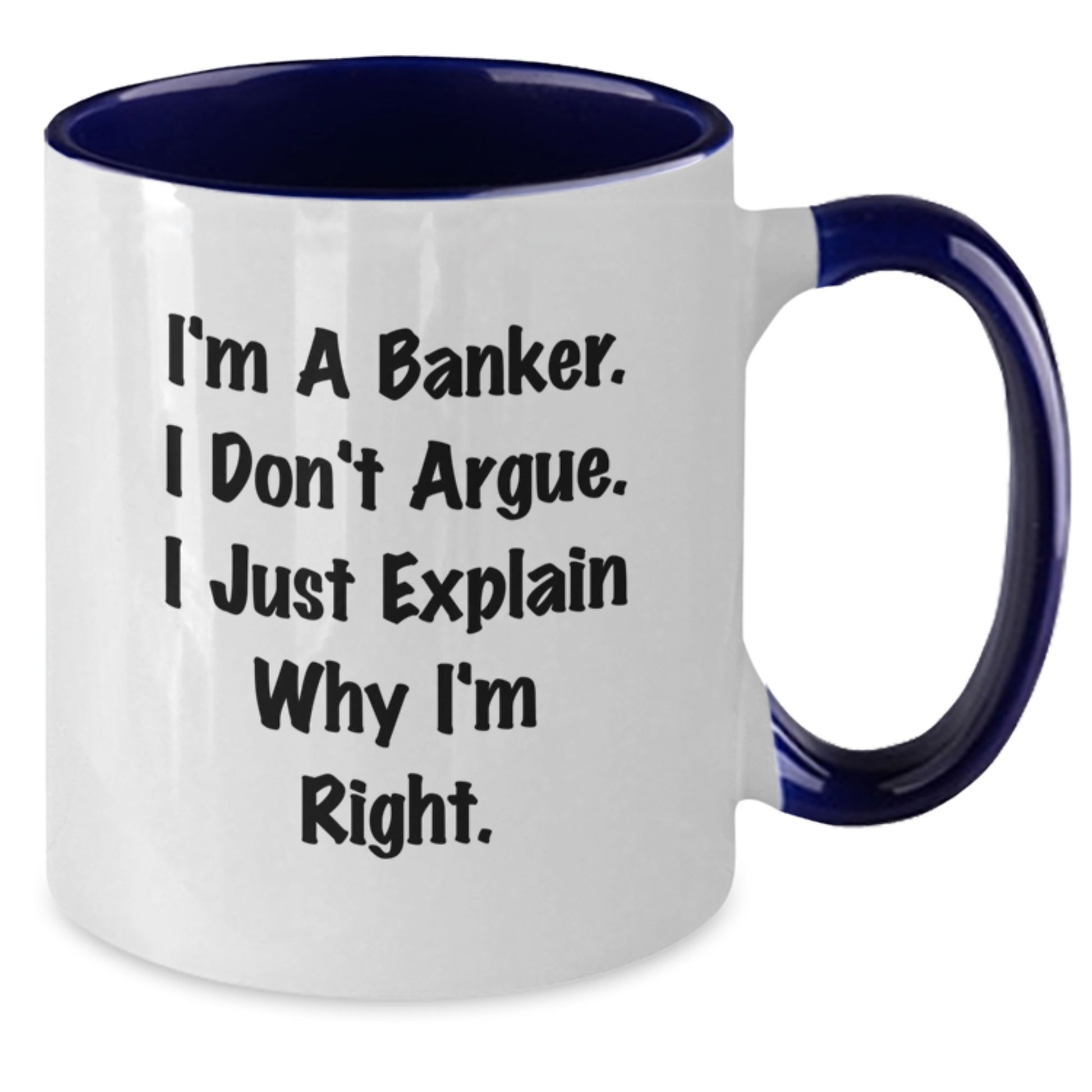 Funny Banker Gifts for Men from Friends - I'm A Banker, I Don't Argue, I Just Explain Why I'm Right Two Tone Coffee Mugs for Birthday Unique Gifts - Additional