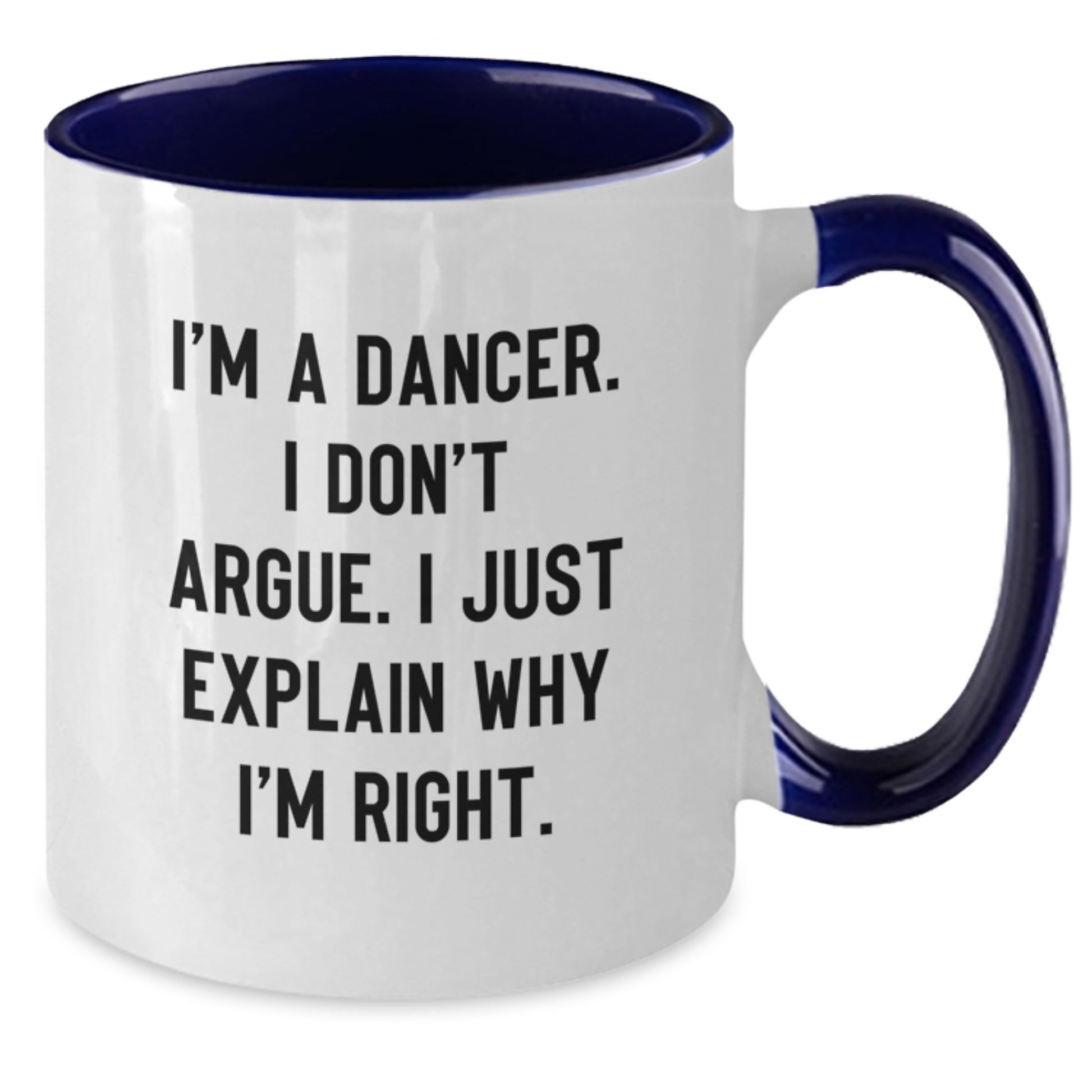Funny Dancer Gifts from Friends to Graduation Unique Gifts for Dancer, Two Tone Coffee Mug, I'm A Dancer. I Don't Argue. I Just Explain Why I'm Right. - Additional