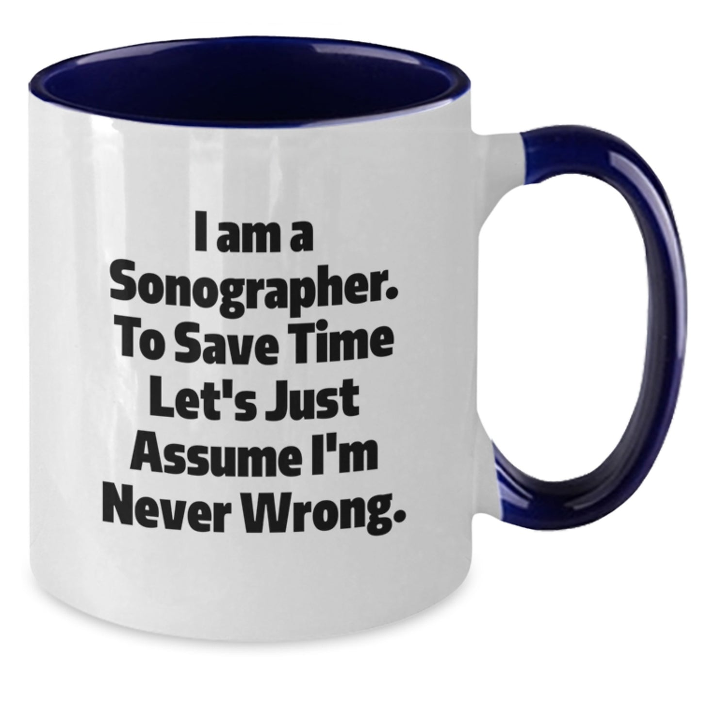 Funny Sonographer Gifts from Friends to Sonographer - I Am A Sonographer. To Save Time Let's Just Assume I'm Never Wrong. Two Tone Coffee Mug - Additional
