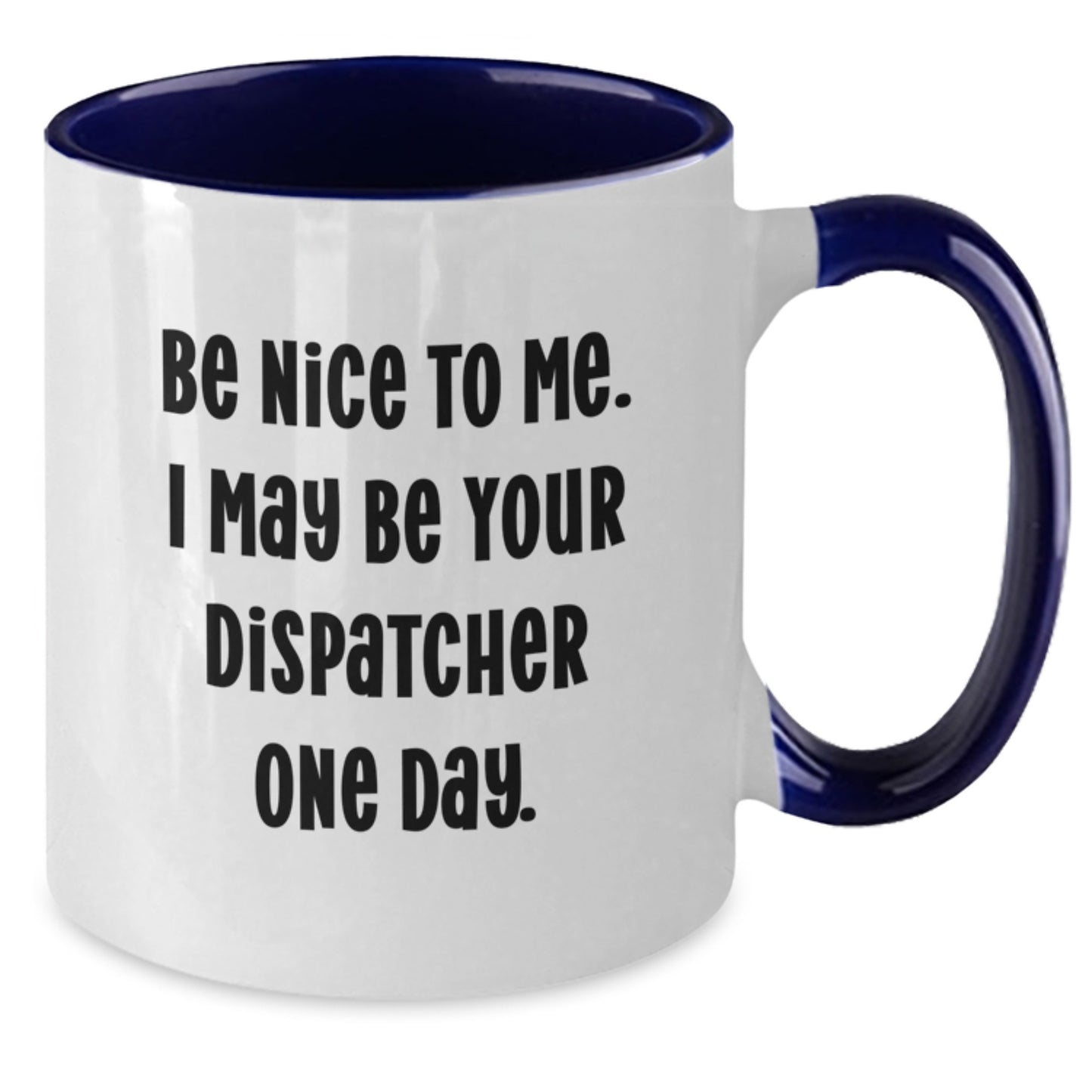 Funny Dispatcher Gifts from Men to Dispatcher Friends and Family Two Tone Coffee Mug Be Nice To Me. I May Be Your Dispatcher One Day. - Additional