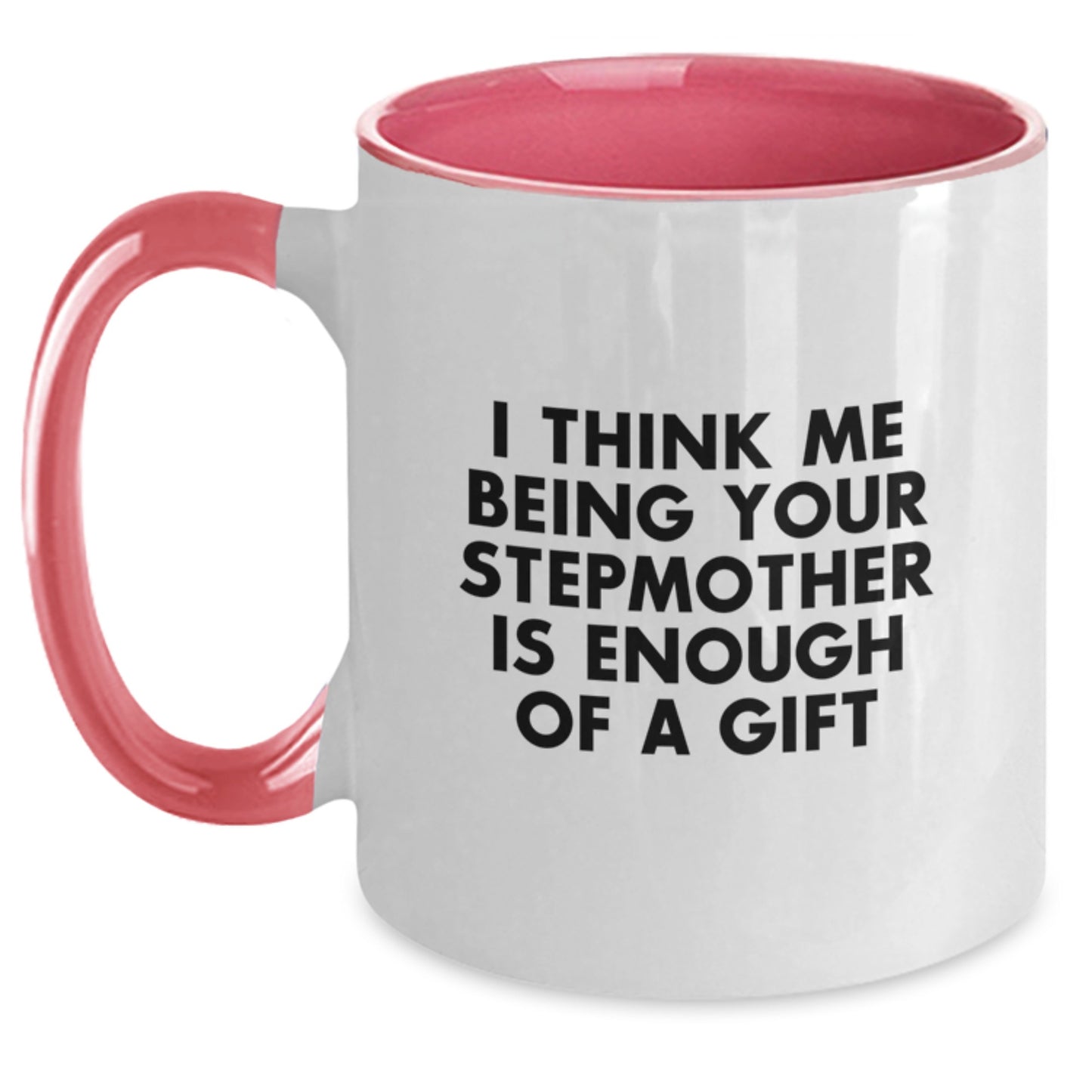 Funny Stepmother Gifts from Mom, Unique Two Tone Coffee Mugs for Graduation, I Think Me Being Your Stepmother Is Enough Of A Gift - Main