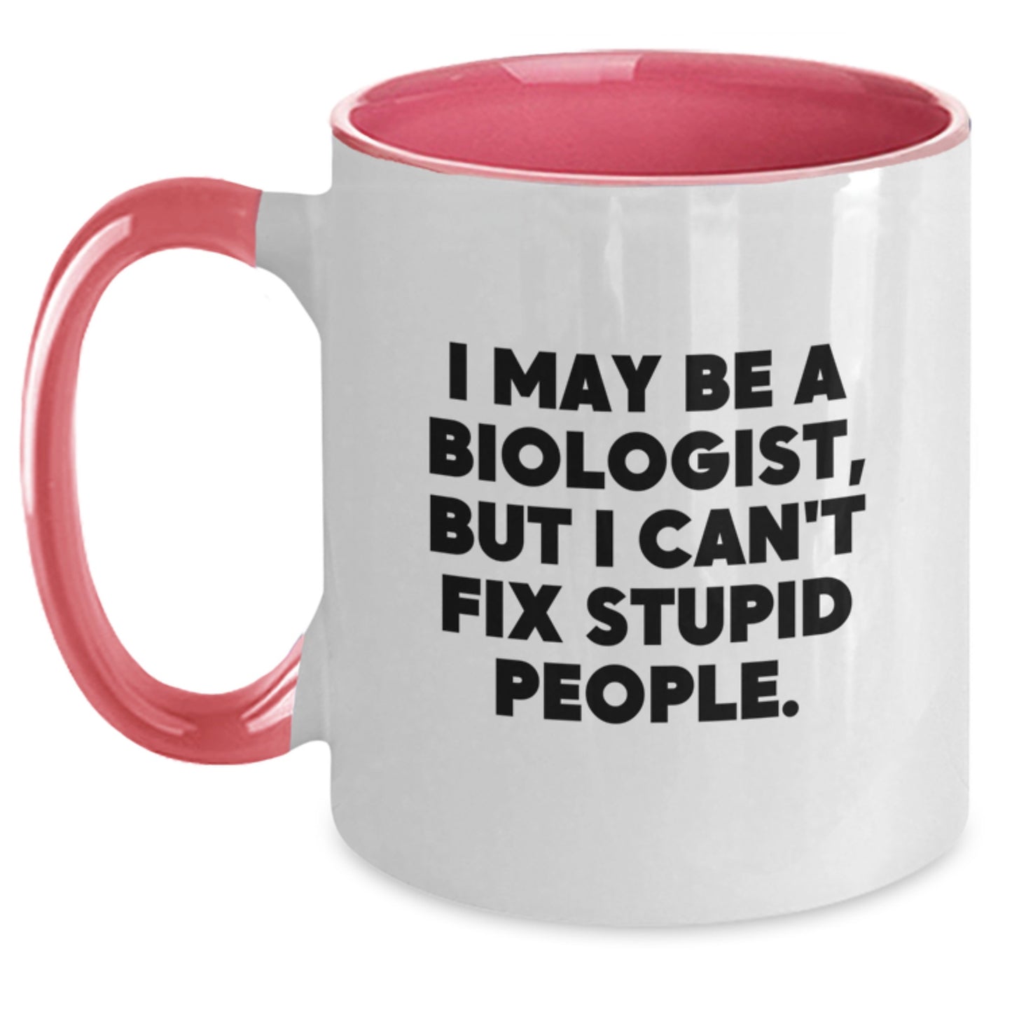 Funny Biologist Gifts from Friends, Valentine's Unique Gifts for Biologist Men, Two Tone Coffee Mugs with I May Be A Biologist, But I Can't Fix Stupid People Quote - Main