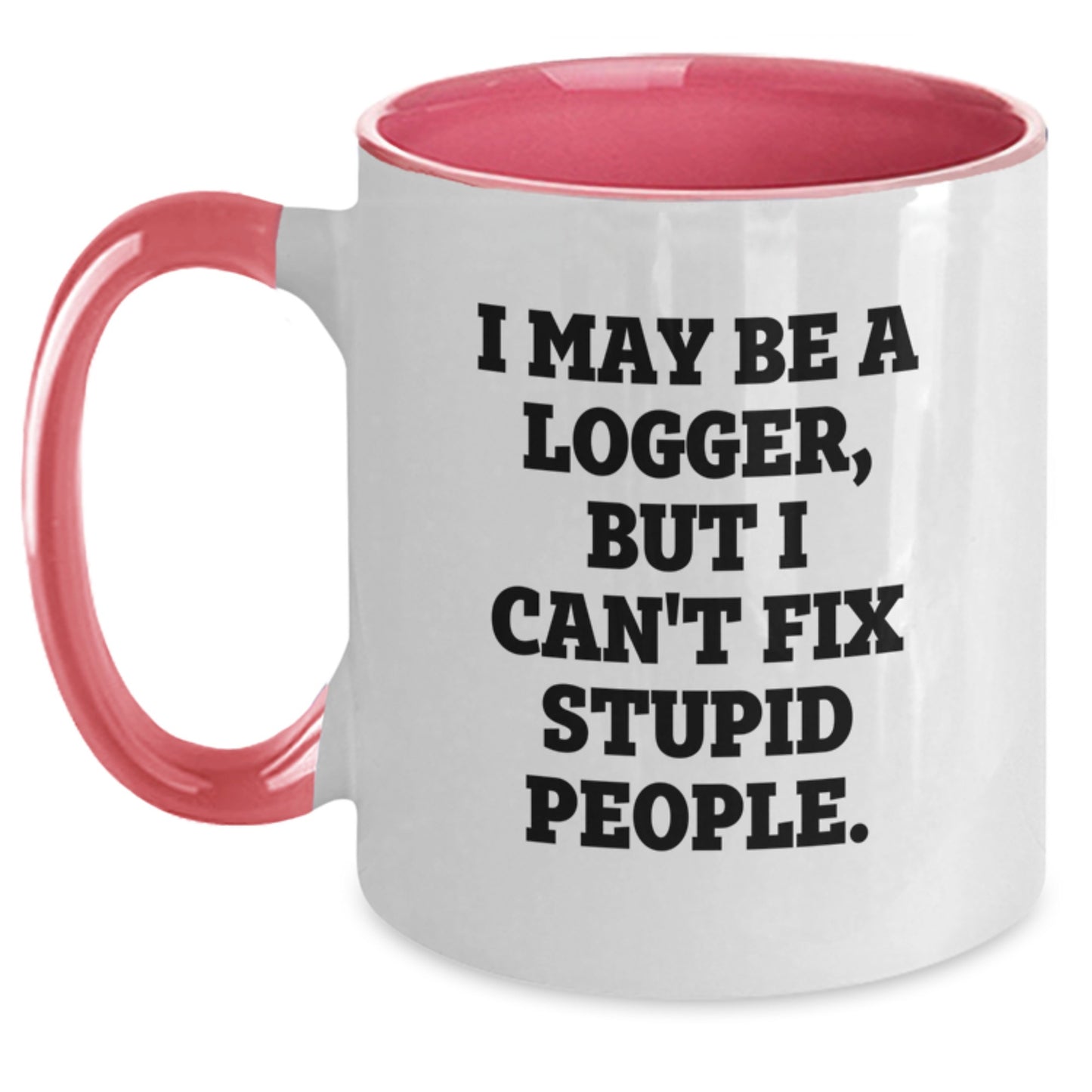 Funny Logger Gifts from Friends, Dad Logger Unique Two Tone Coffee Mug, 'I May Be A Logger, But I Can't Fix Stupid People' Quote for Father's Day - Main