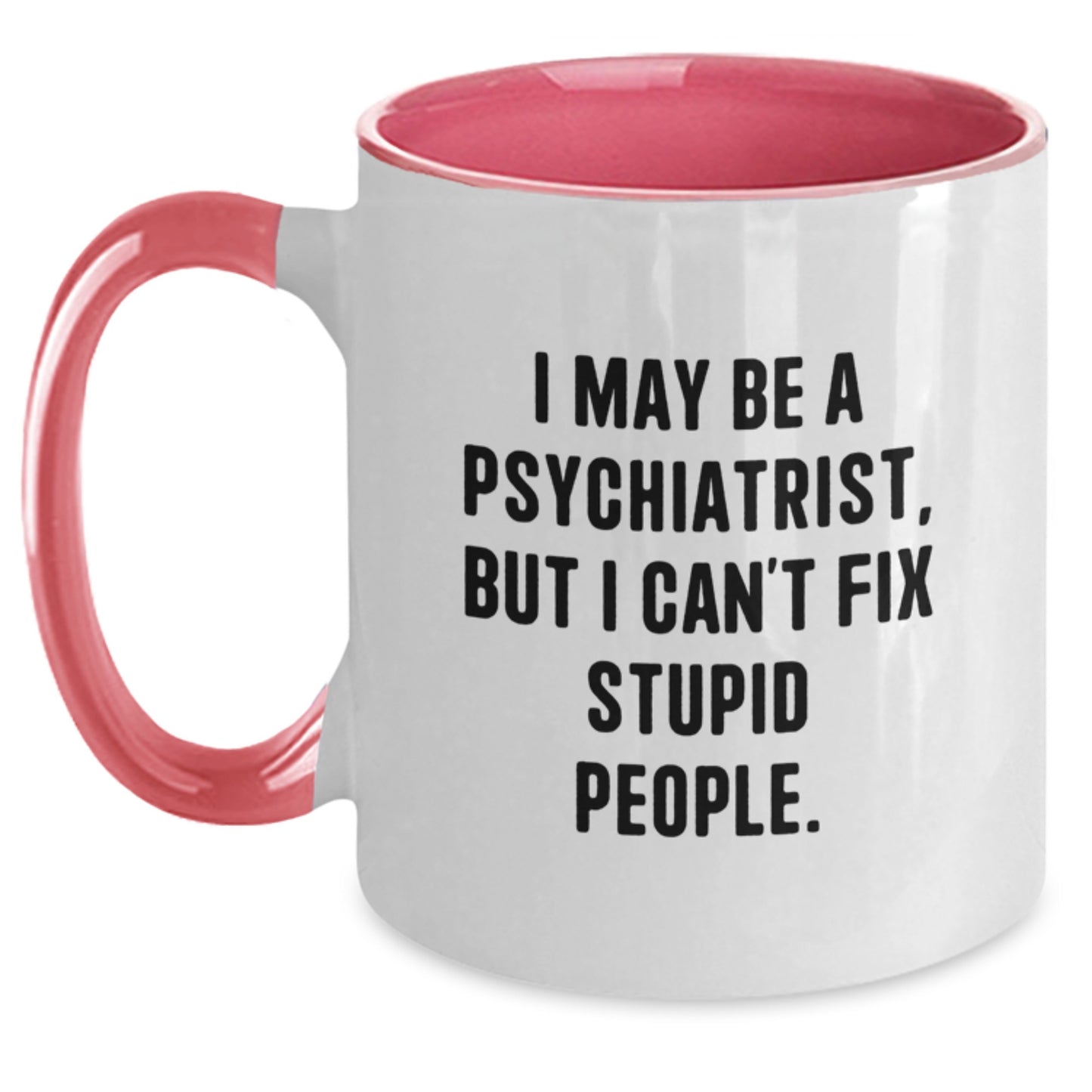 Funny Psychiatrist Gifts for Mom from Men - I May Be A Psychiatrist, But I Can't Fix Stupid People. Two Tone Coffee Mug - Main