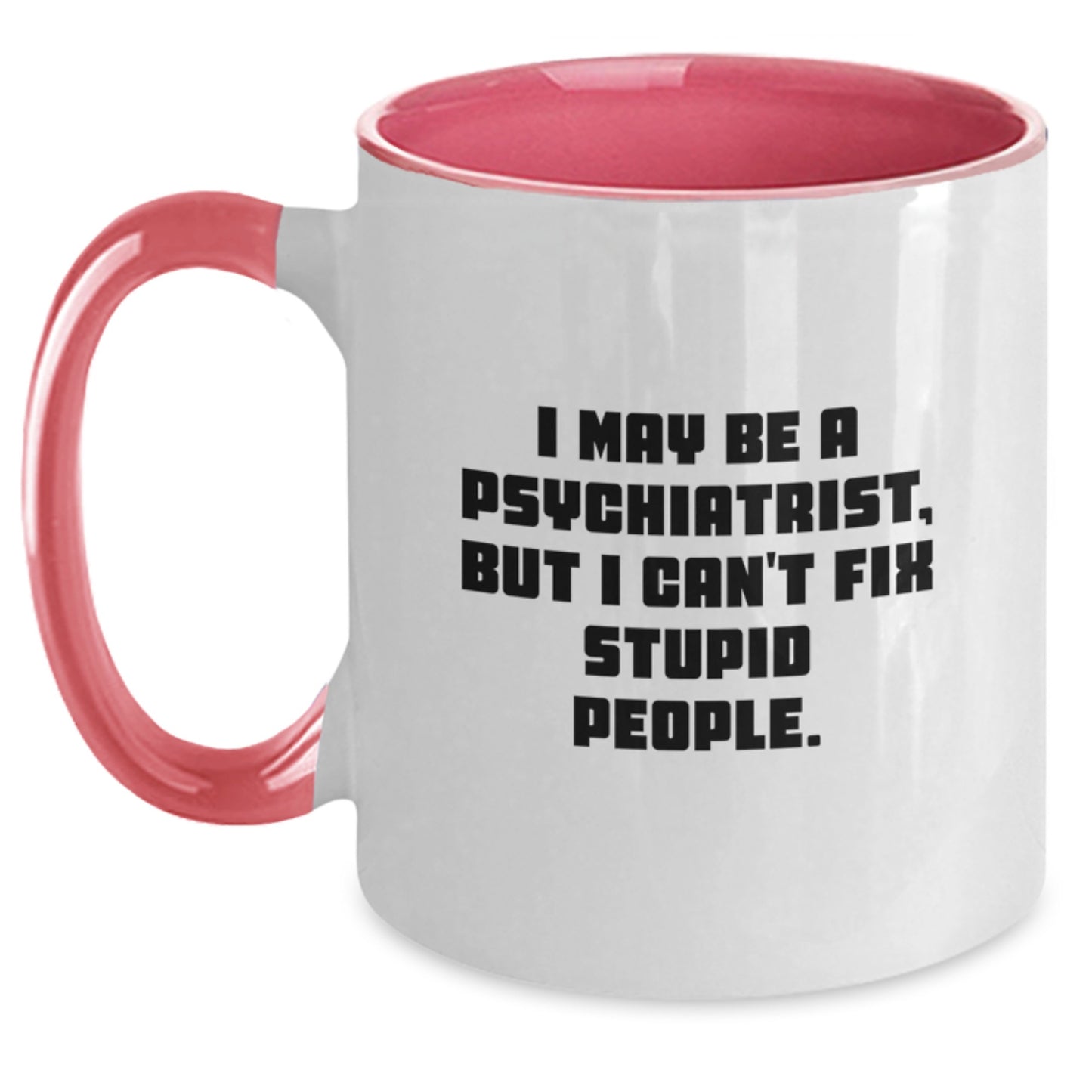 Funny Gifts from Men to Women Psychiatrists I May Be A Psychiatrist, But I Can't Fix Stupid People. Two Tone Coffee Mug for Mother's Day - Main