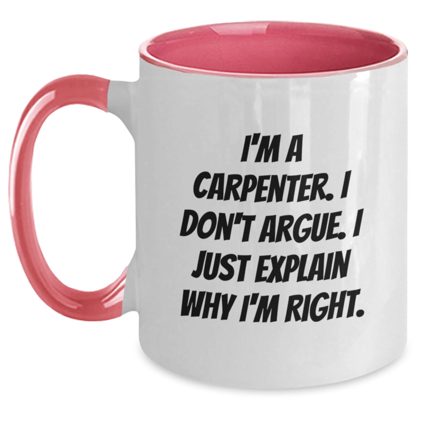 Funny Carpenter Gifts from Friends for Men Unique Christmas Unique Gifts - Two Tone Coffee Mug, 'I'm A Carpenter. I Don't Argue. I Just Explain Why I'm Right.' - Main