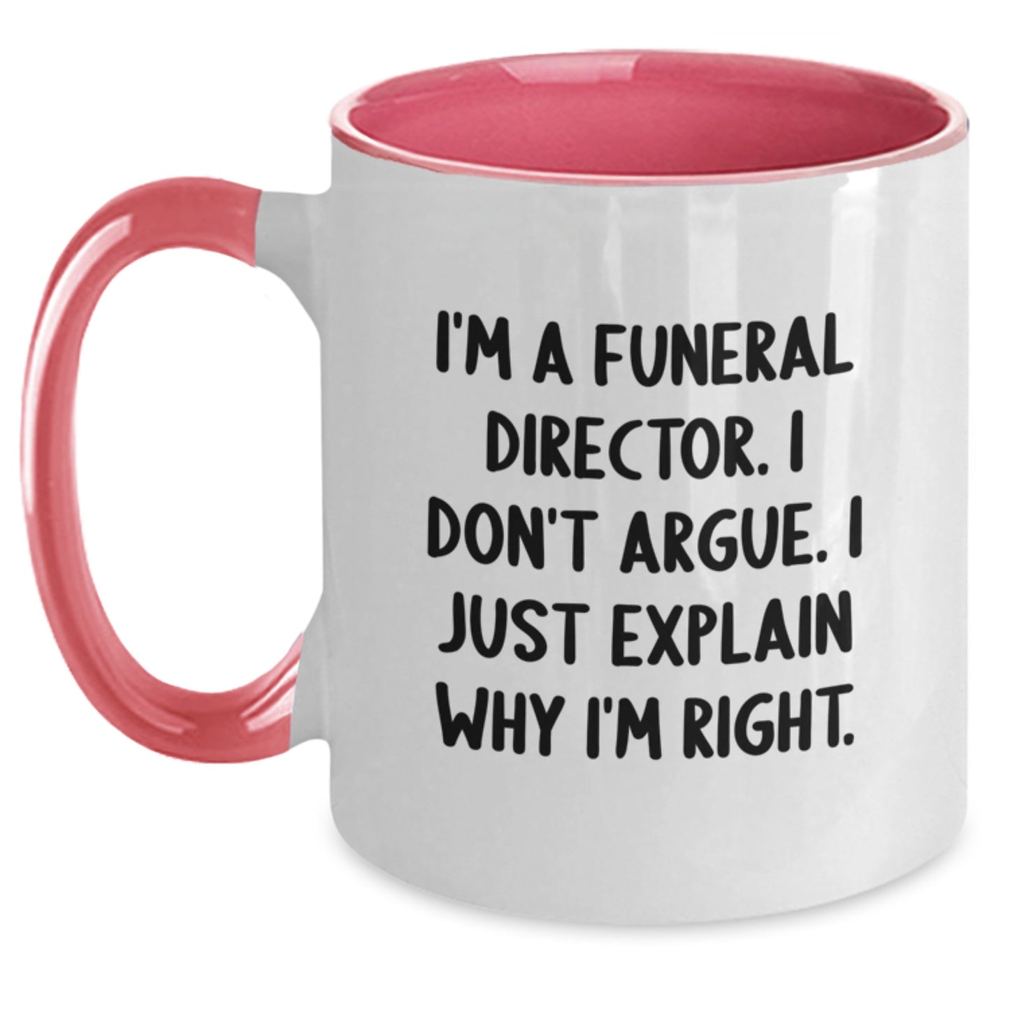 Funny Funeral Director Gifts for Graduation - Two Tone Coffee Mug from Friends - 'I'm A Funeral Director I Don't Argue I Just Explain Why I'm Right' - Main