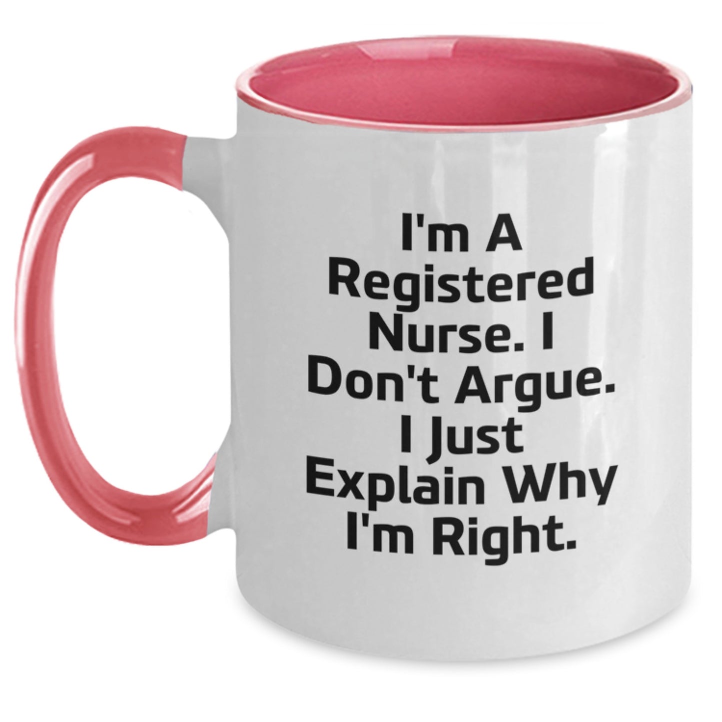 Funny Registered Nurse Gifts from Friends, Gifts for Registered Nurses, Two Tone Coffee Mug, I'm A Registered Nurse. I Don't Argue. I Just Explain Why I'm Right. For Graduation Unique - Main