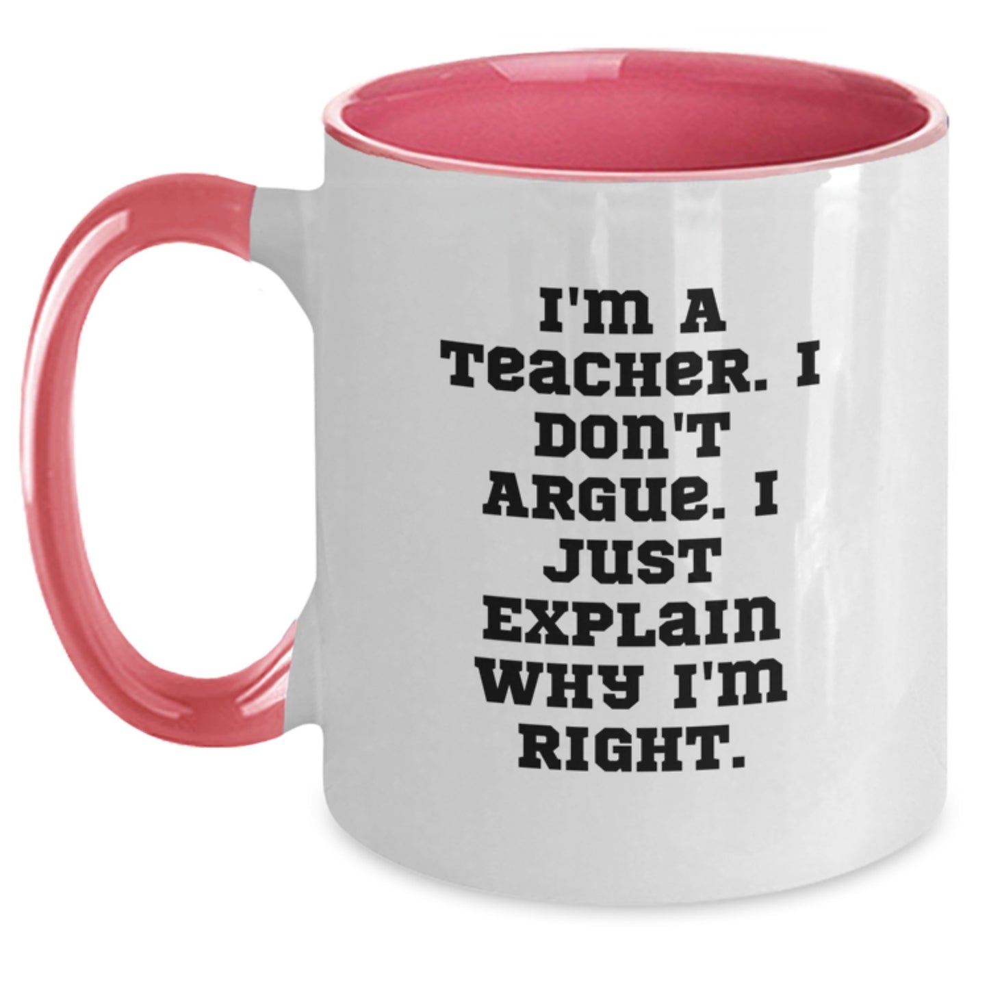 Funny Teacher Gifts from Friends, Unique Two Tone Coffee Mug for Teacher, 'I'm A Teacher. I Don't Argue. I Just Explain Why I'm Right.' Quote, Graduation Unique Gifts - Main