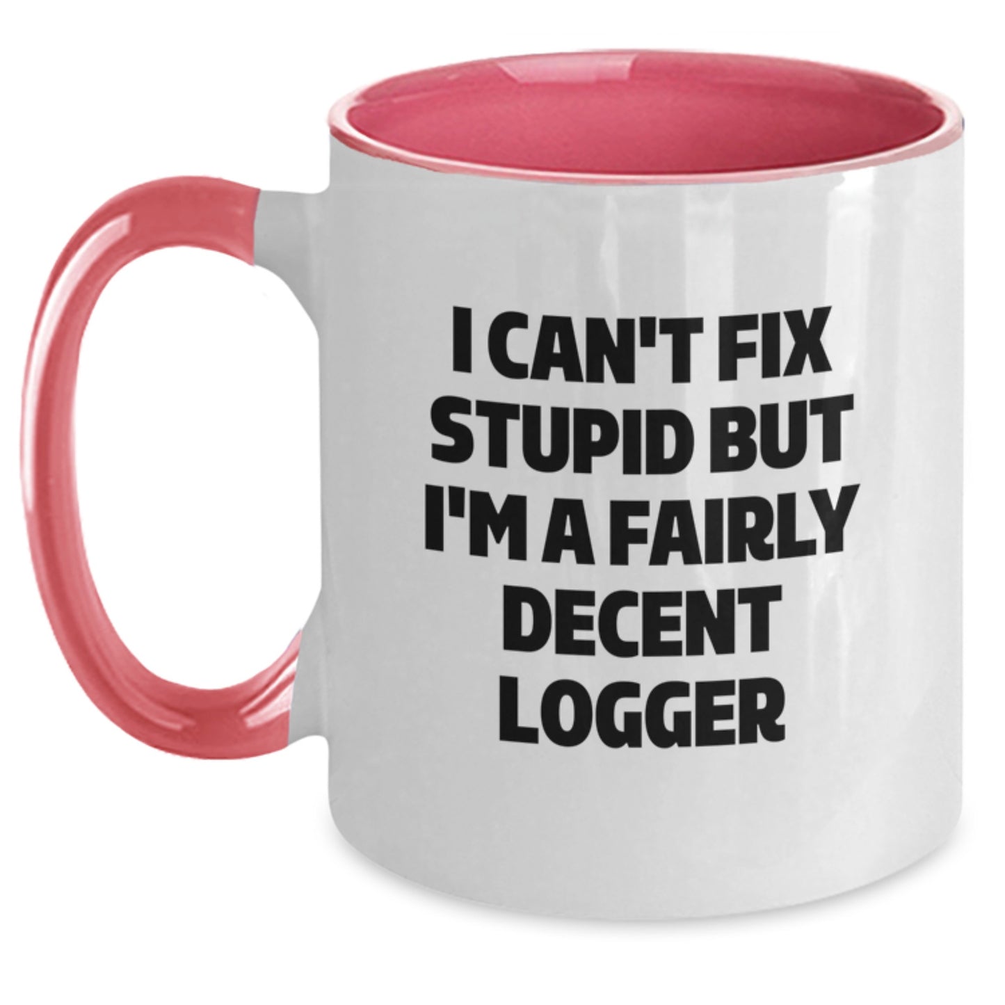Funny Logger Gifts for Men, Women, Friends, or Coworkers - Two Tone Coffee Mugs with I Can't Fix Stupid But I'm A Fairly Decent Logger - Main