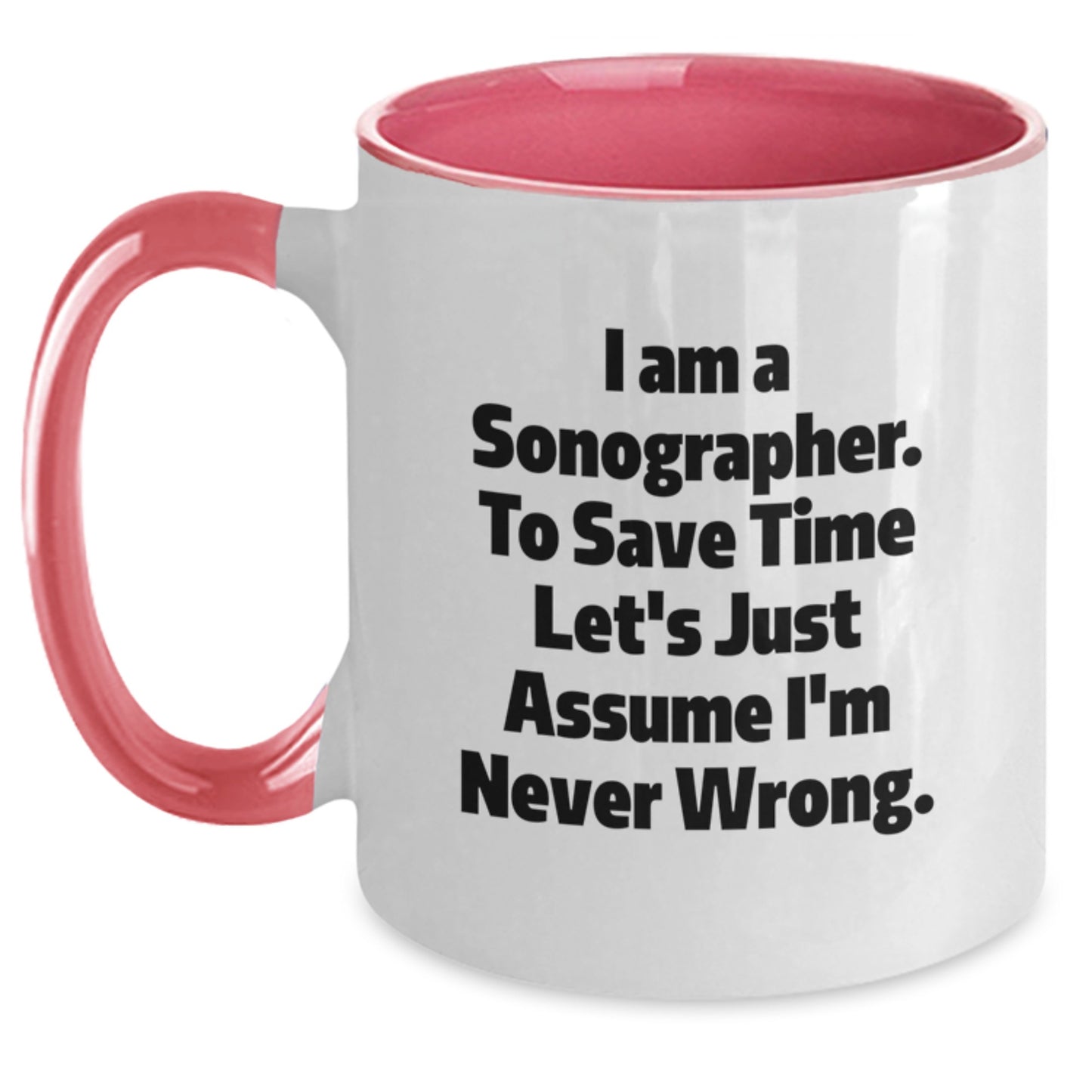 Funny Sonographer Gifts from Friends to Sonographer - I Am A Sonographer. To Save Time Let's Just Assume I'm Never Wrong. Two Tone Coffee Mug - Main
