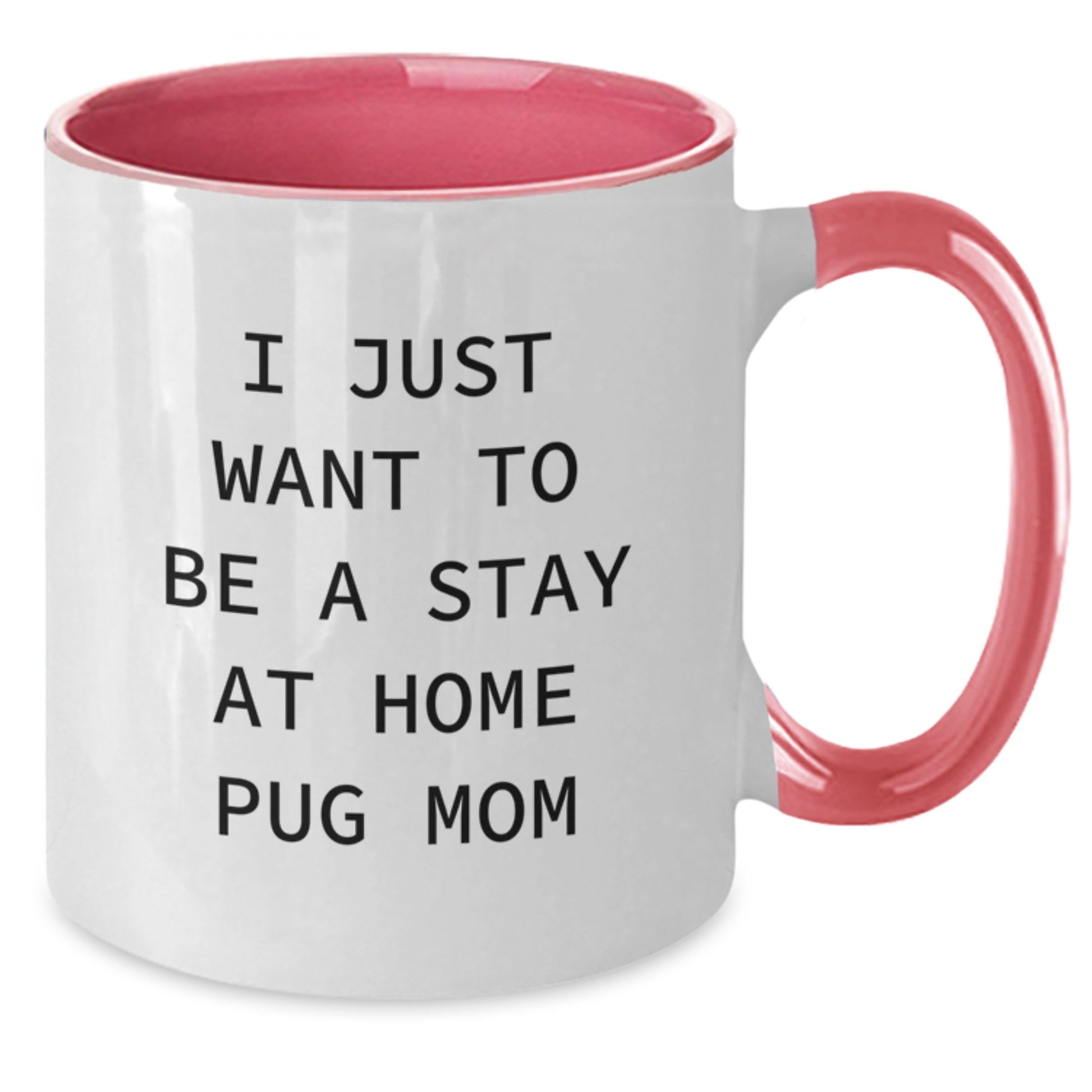 Funny Pug Dog Mom Coffee Mug - Unique Gifts from Friends and Family for Pug Moms - I Just Want To Be A Stay - Additional