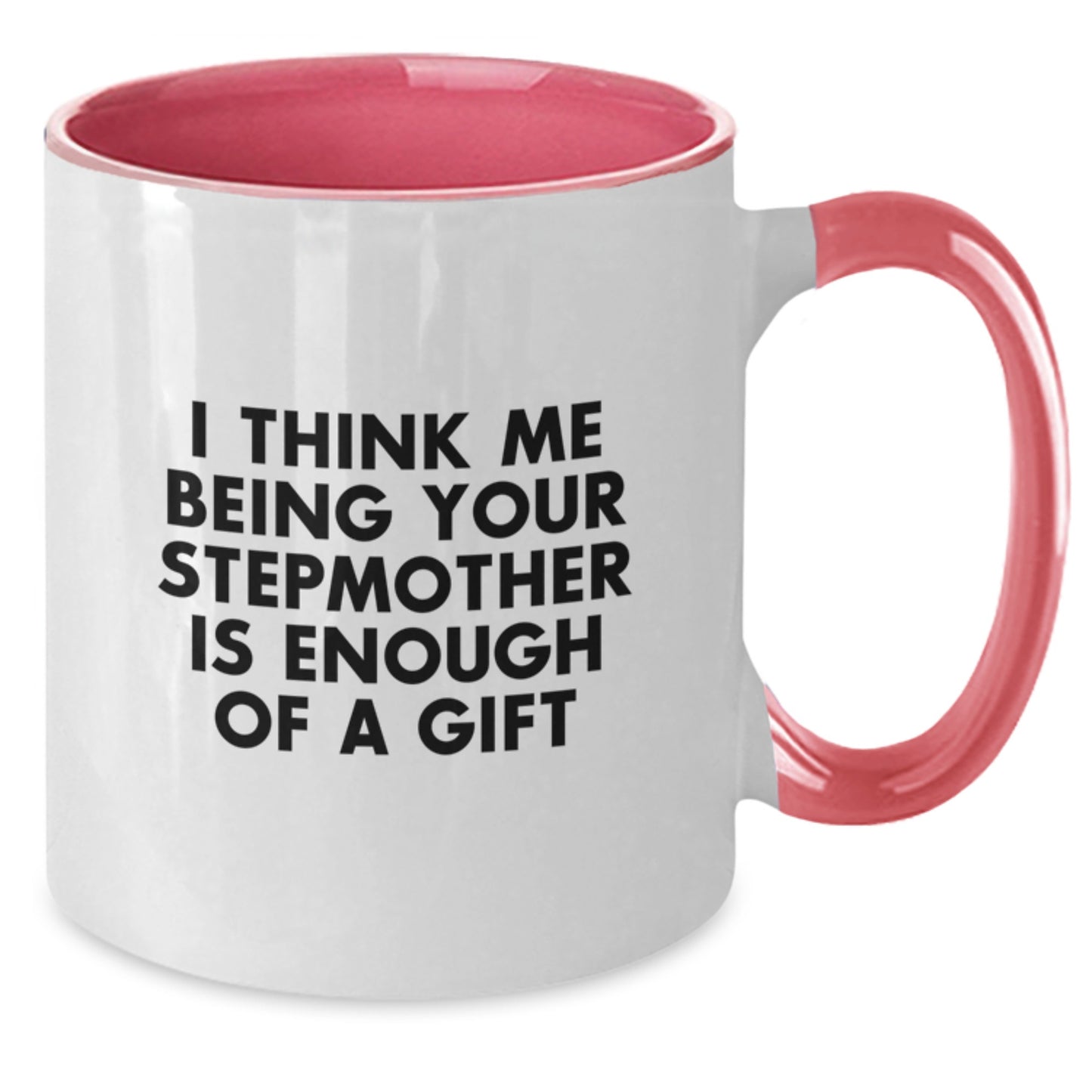 Funny Stepmother Gifts from Mom, Unique Two Tone Coffee Mugs for Graduation, I Think Me Being Your Stepmother Is Enough Of A Gift - Additional