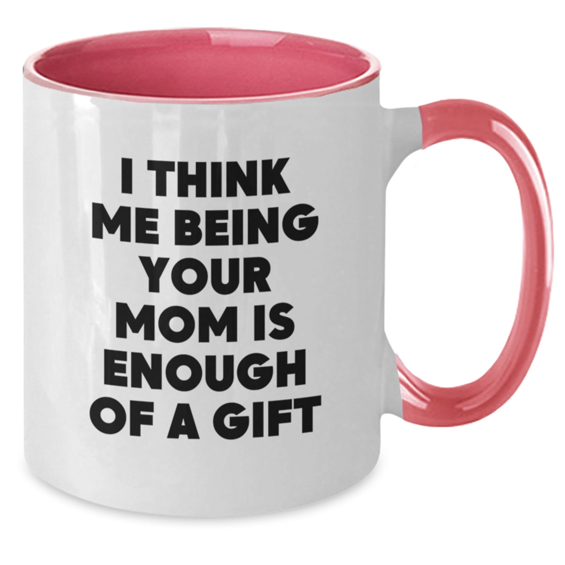 Funny Mom Gifts for Mom from Family, Two Tone Coffee Mug I Think Me Being Your Mom Is Enough Of A Gift, Unique Christmas Unique Gifts - Additional