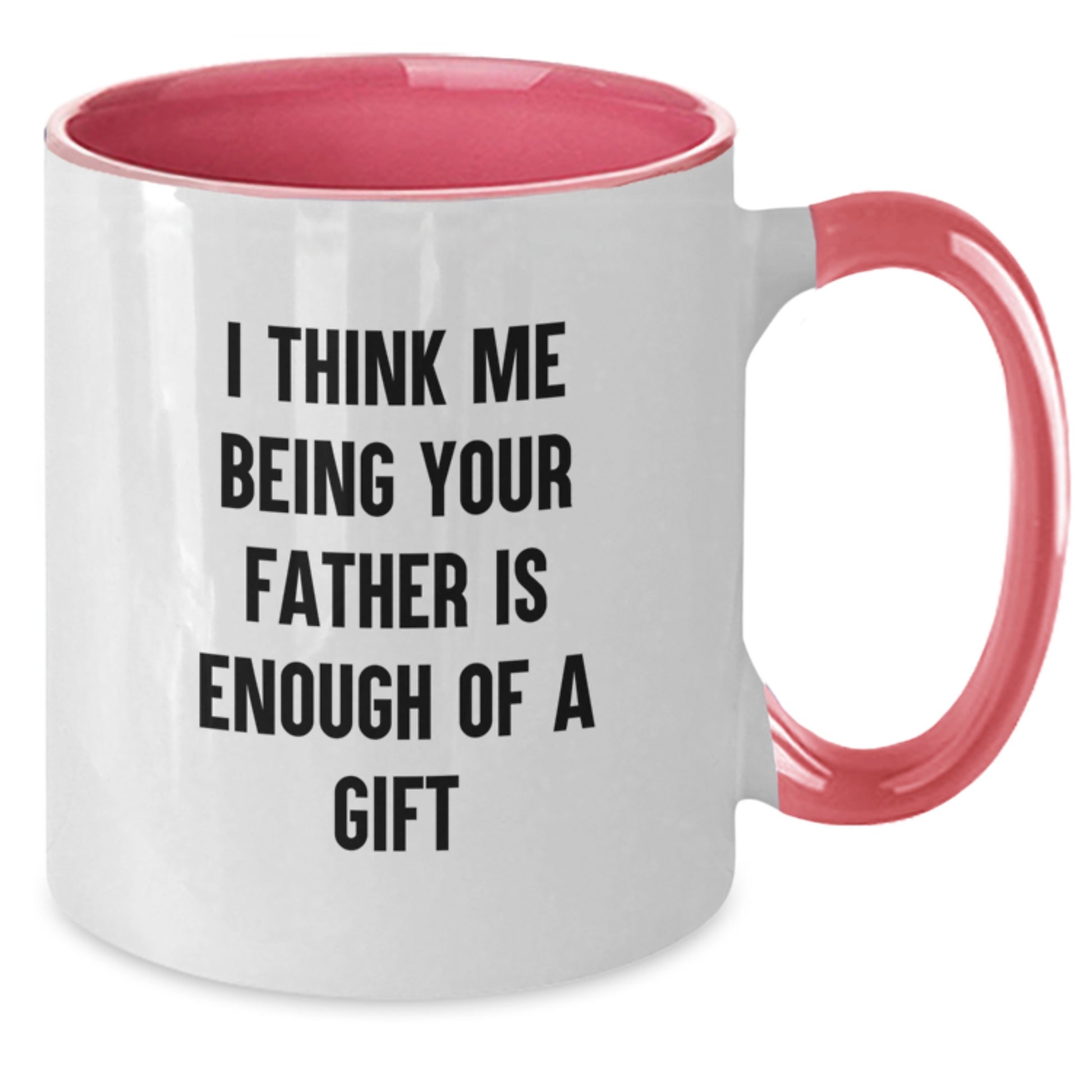 Funny Father Birthday Unique Gifts from Mom Two Tone Coffee Mugs with Inspirational Quote - I Think Me Being Your Dad Is Enough Of A Gift - Additional