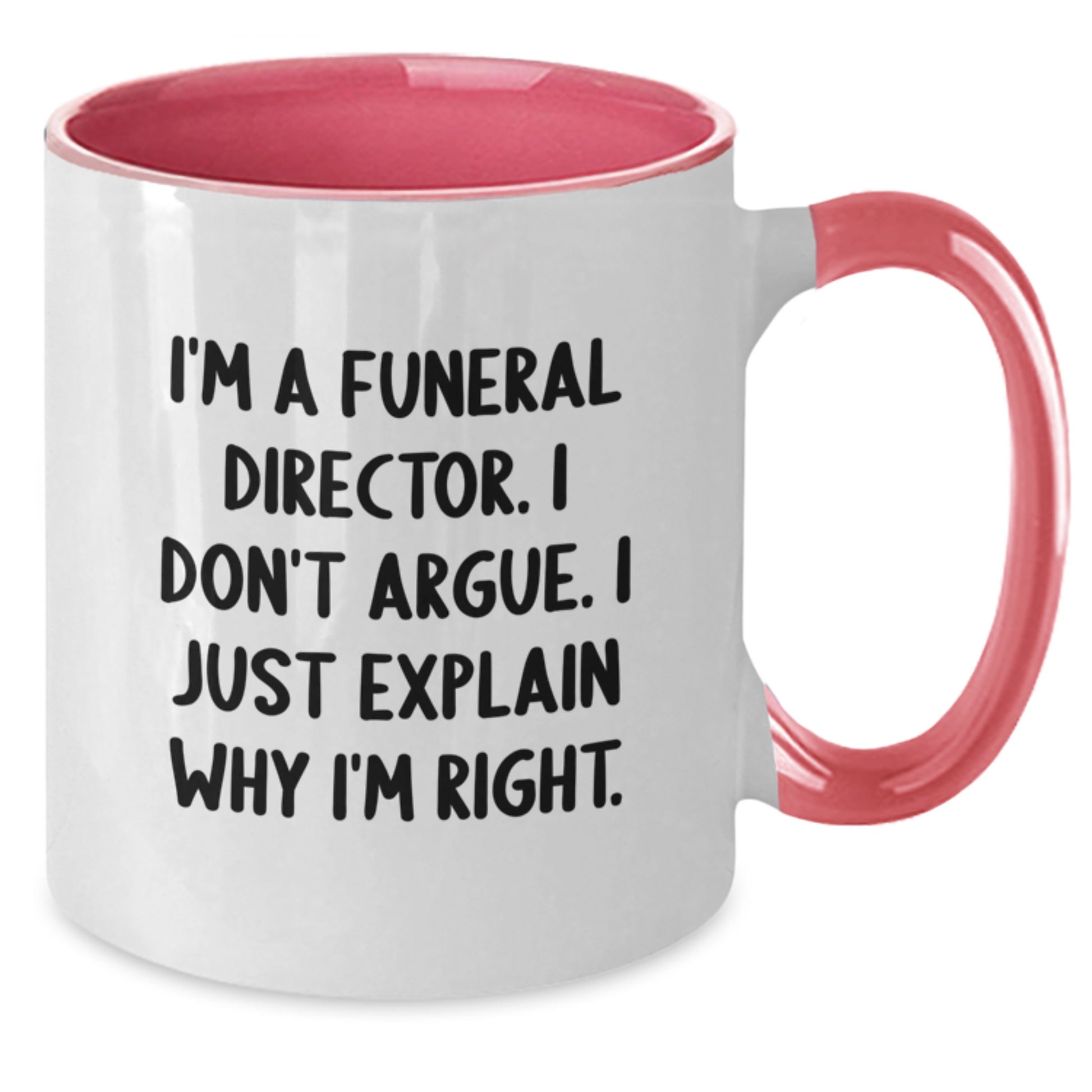 Funny Funeral Director Gifts for Graduation - Two Tone Coffee Mug from Friends - 'I'm A Funeral Director I Don't Argue I Just Explain Why I'm Right' - Additional