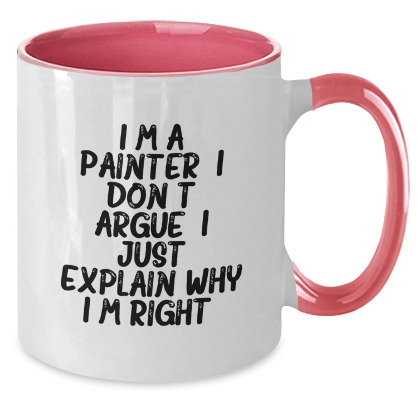 Funny Painter Gifts from Friends for Men Graduation Unique Two Tone Coffee Mugs I'm A Painter I Don't Argue I Just Explain Why I'm Right. - Additional