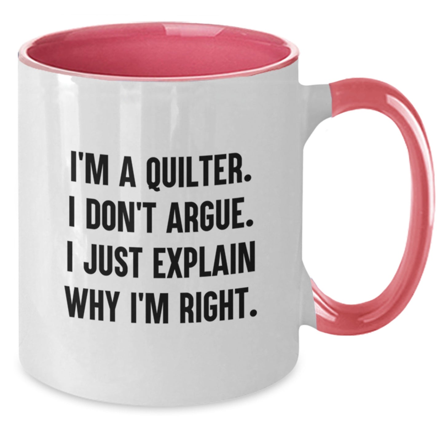 Funny Quilter Gifts from Men to Friends, Unique Quilter Two Tone Coffee Mug for Quilter, Christmas Unique Gifts for Quilter, I'm A Quilter. I Don't Argue. I Just Explain Why I'm Right. Mug - Additional