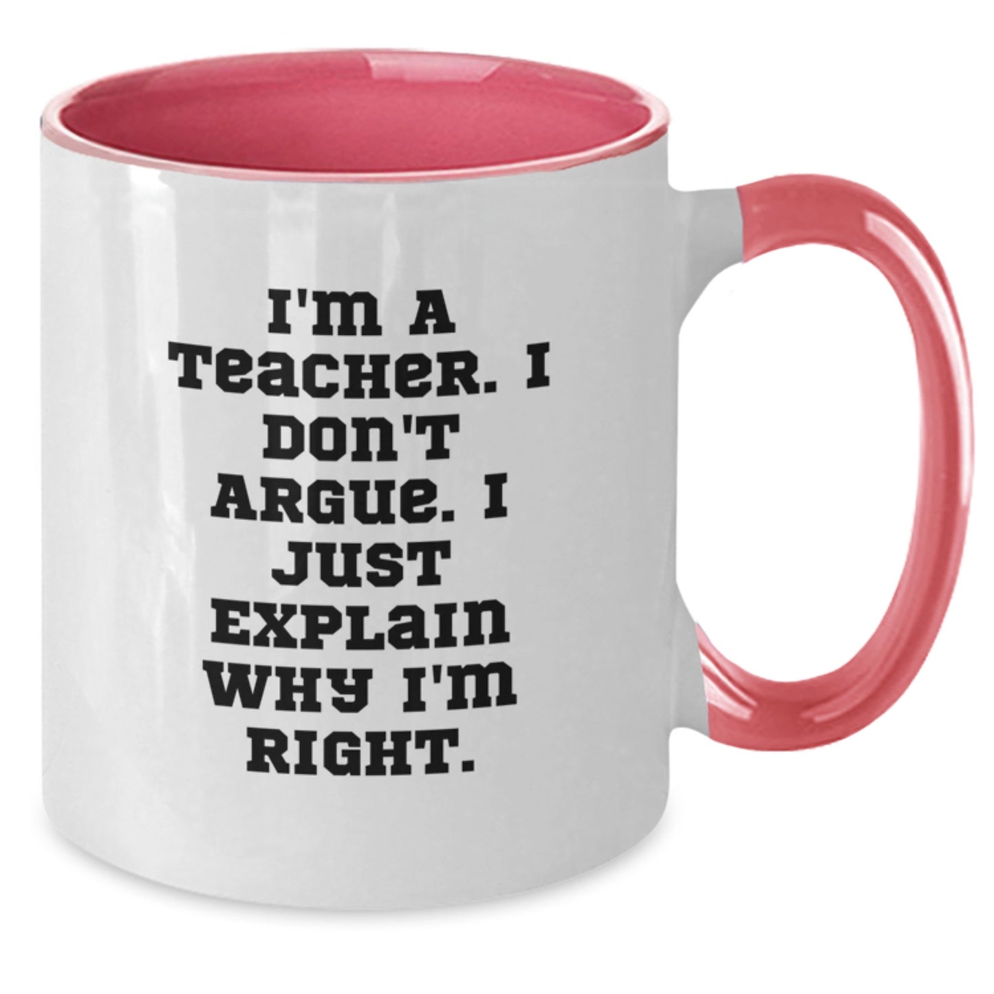 Funny Teacher Gifts from Friends, Unique Two Tone Coffee Mug for Teacher, 'I'm A Teacher. I Don't Argue. I Just Explain Why I'm Right.' Quote, Graduation Unique Gifts - Additional