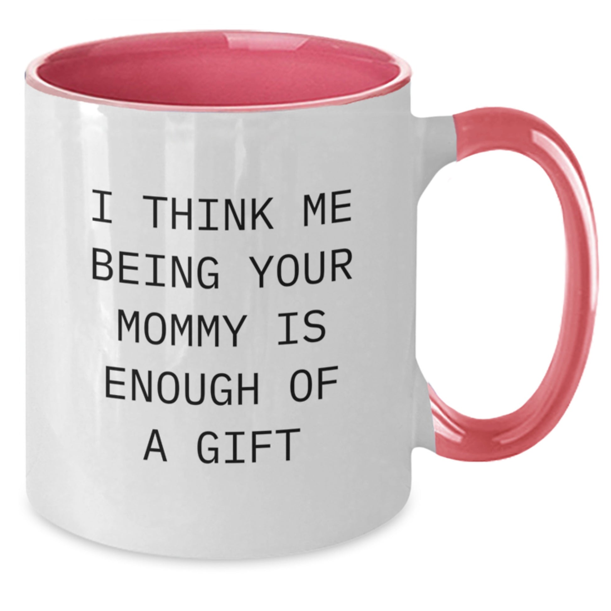 Funny Mommy Gifts from Family, Unique Two Tone Coffee Mugs with I Think Me Being Your Mommy Is Enough Of A Gift, Perfect for Mommy on Father's Day - Additional
