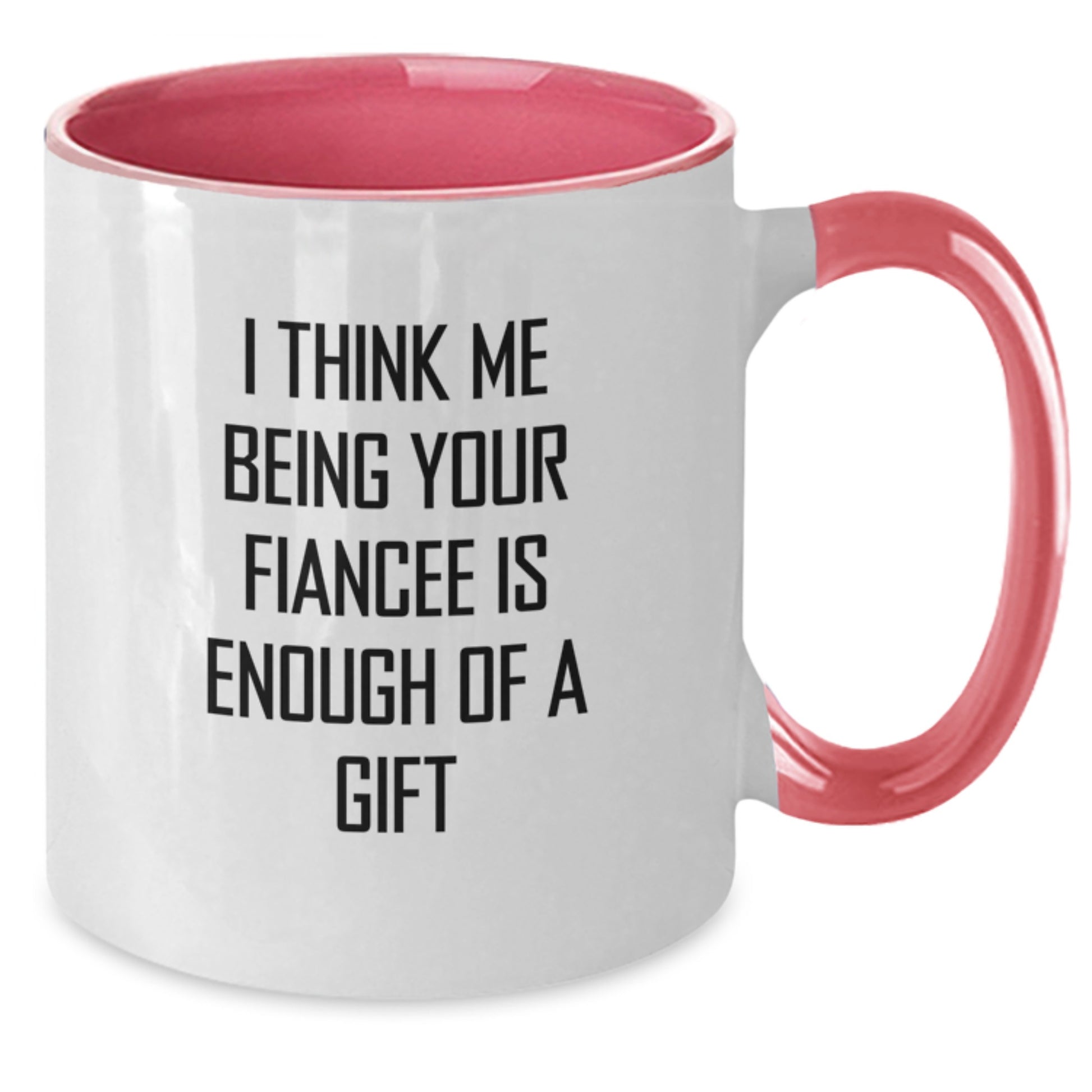Funny Fiancee Gifts from Friends, Unique Two Tone Coffee Mug, Graduation Unique Gifts for Fiancee, I Think Me Being Your Fiancee Is Enough Of A Gift - Additional