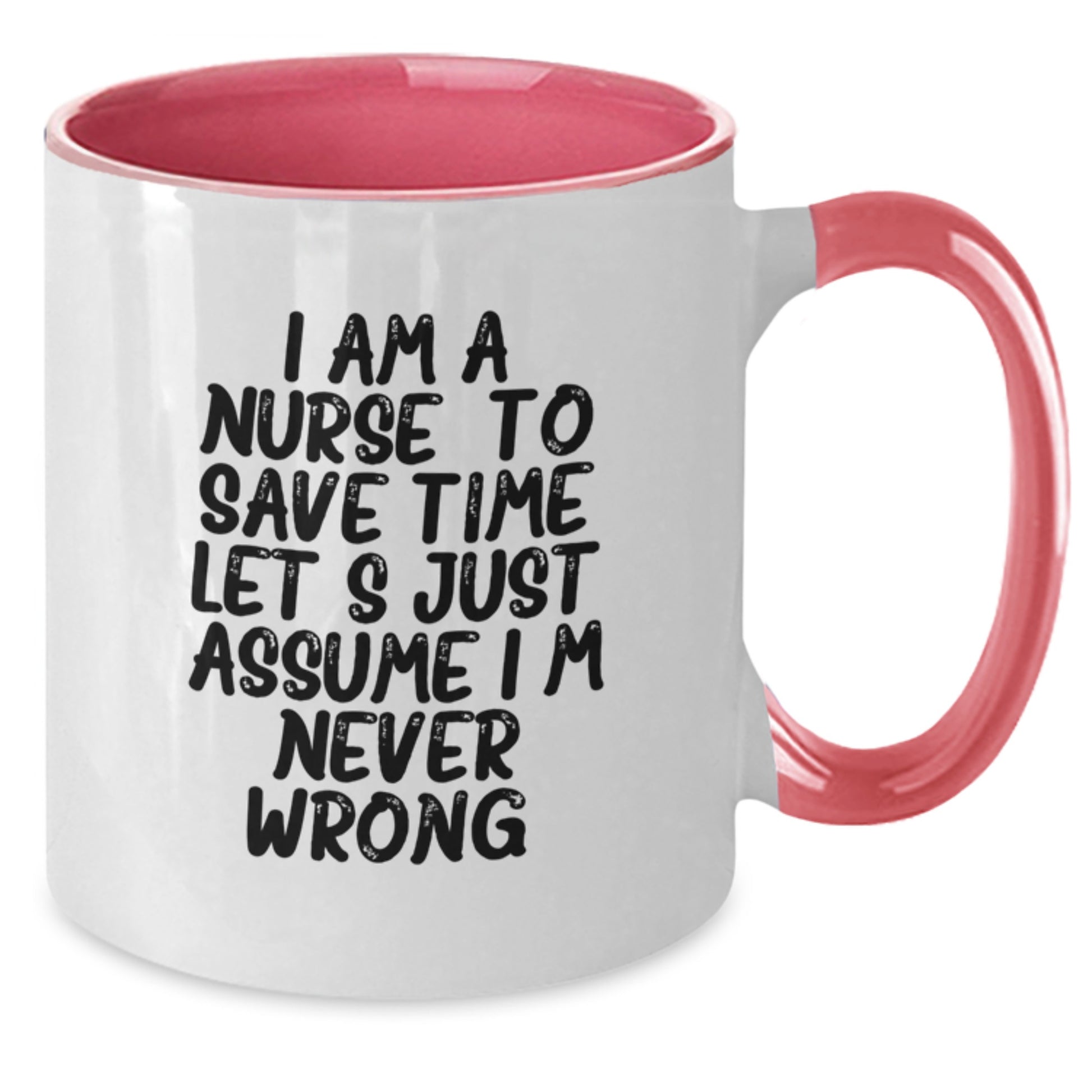 Funny Nurse Gifts from Friends, Unique Birthday Mug for Her, 'I Am A Nurse. To Save Time Let's Just Assume I'm Never Wrong.' Quote, Two Tone Coffee Mug - Additional