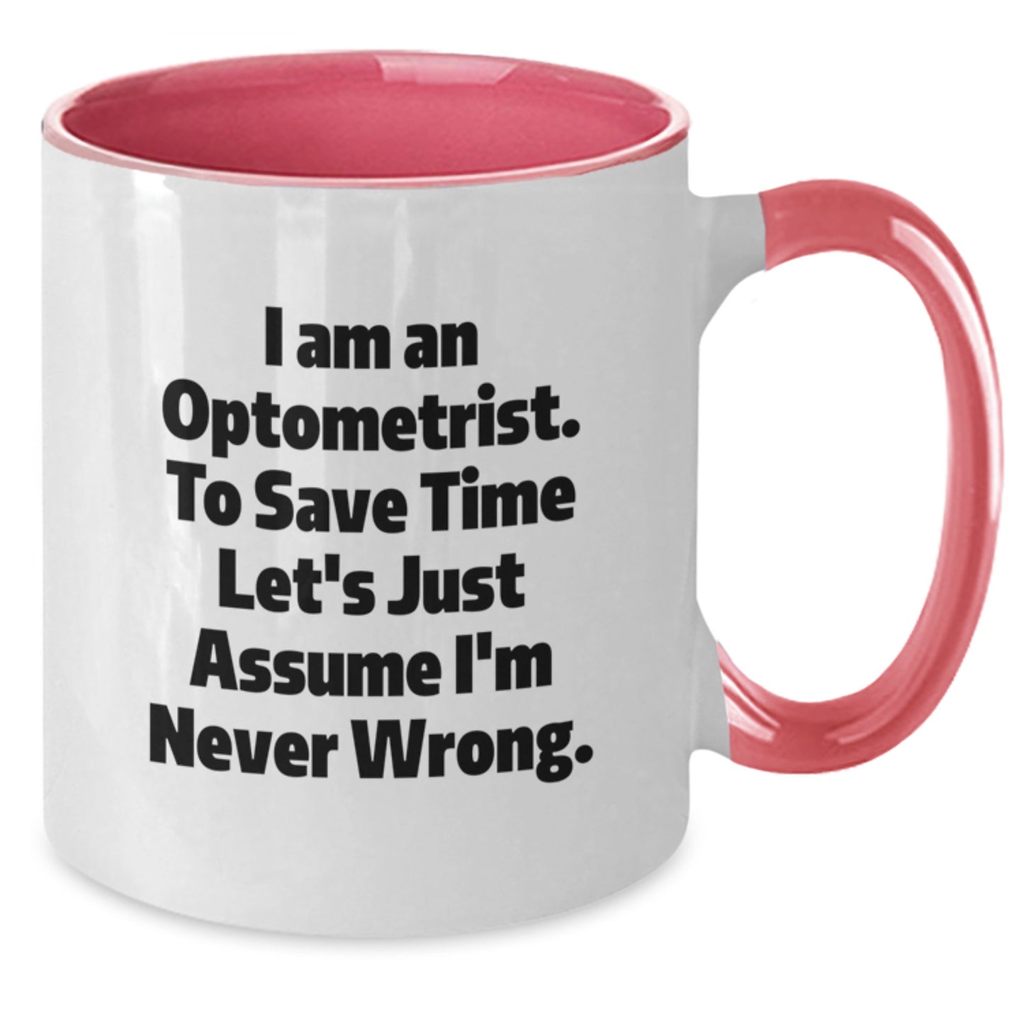 Funny Optometrist Gifts, 'I Am An Optometrist. To Save Time Let's Just Assume I'm Never Wrong.' Two Tone Coffee Mug for Graduation, Gifts from Friends to Optometrist - Additional