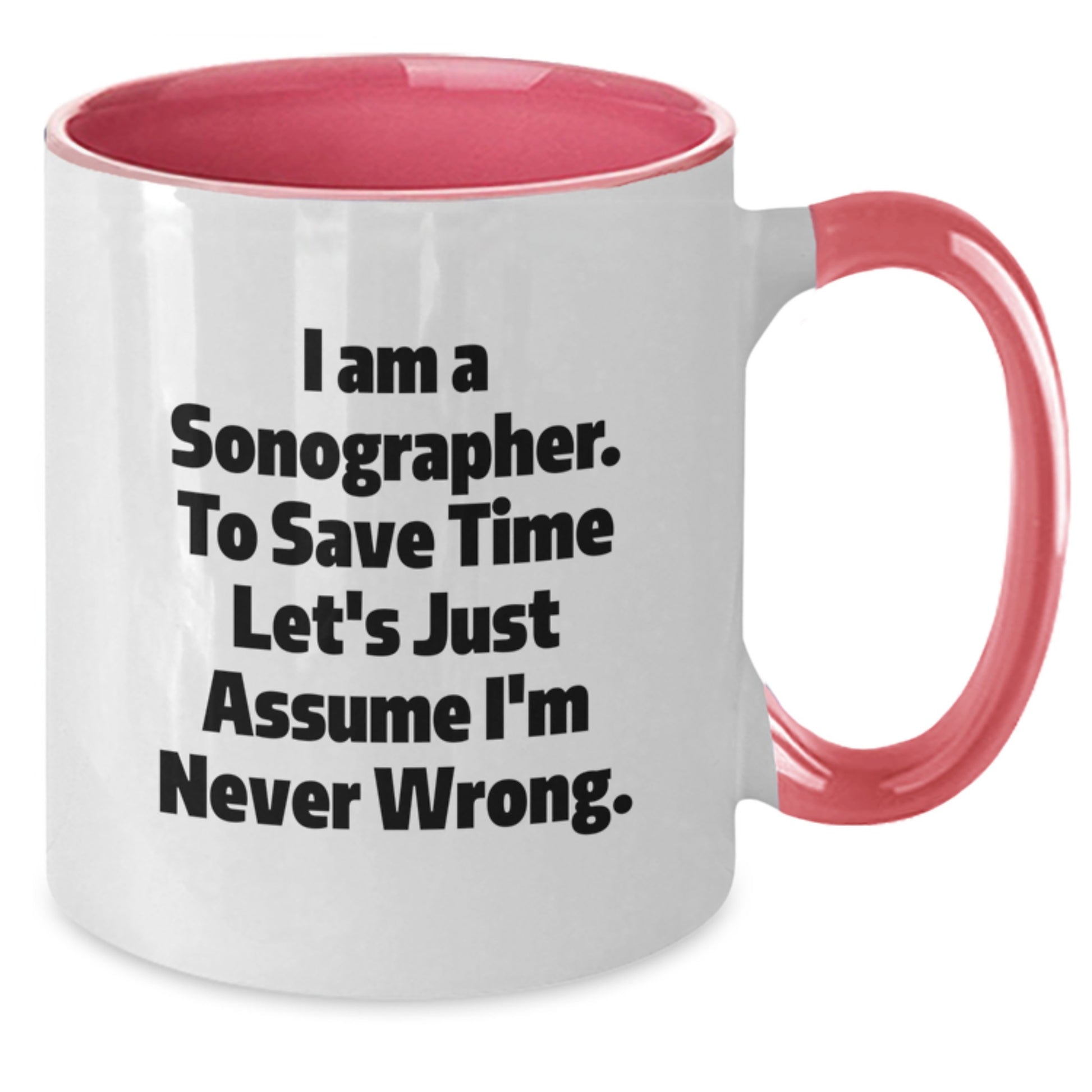 Funny Sonographer Gifts from Friends to Sonographer - I Am A Sonographer. To Save Time Let's Just Assume I'm Never Wrong. Two Tone Coffee Mug - Additional