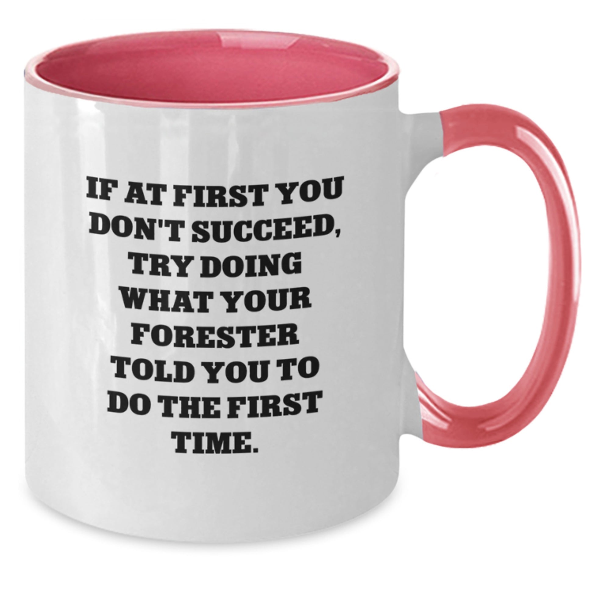 Funny Forester Gifts from Family for Graduation, Two Tone Coffee Mug, If At First You Don't Succeed Try Doing What Your Forester Told You To Do The First Time. - Additional